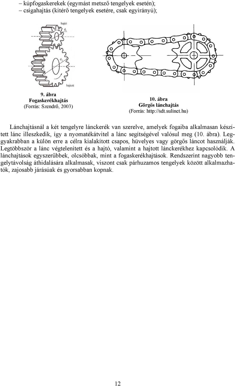 hu) Lánchajtásnál a két tengelyre lánckerék van szerelve, amelyek fogaiba alkalmasan készített lánc illeszkedik, így a nyomatékátvitel a lánc segítségével valósul meg (10. ábra).