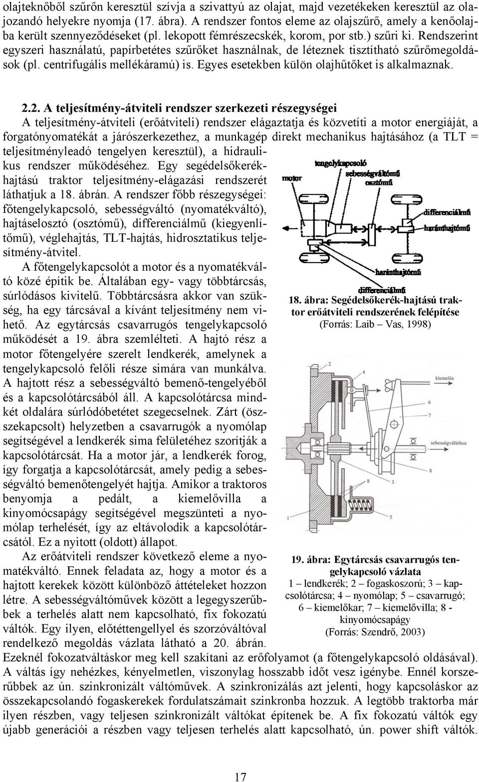 Rendszerint egyszeri használatú, papírbetétes szűrőket használnak, de léteznek tisztítható szűrőmegoldások (pl. centrifugális mellékáramú) is. Egyes esetekben külön olajhűtőket is alkalmaznak. 2.