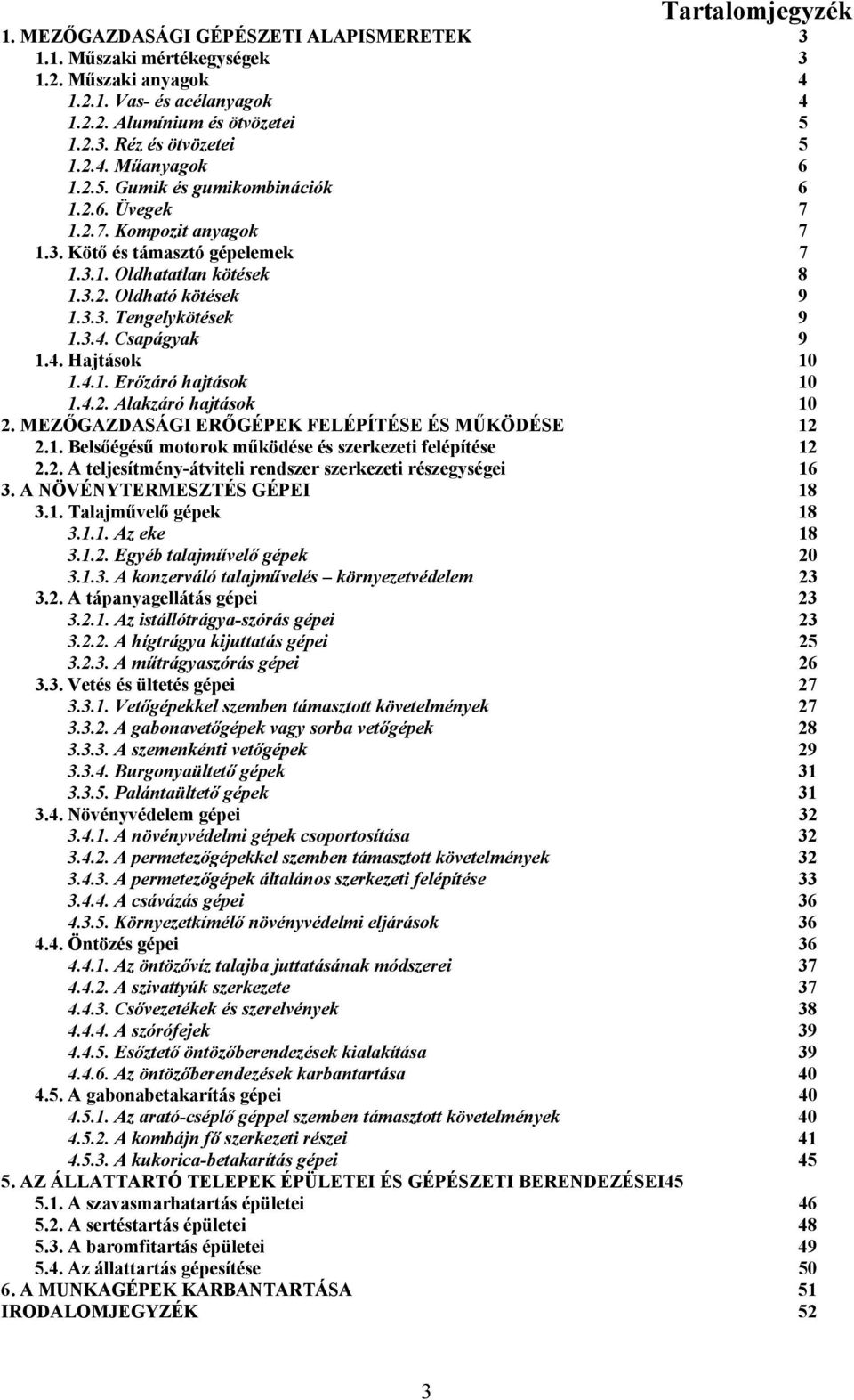 3.4. Csapágyak 9 1.4. Hajtások 10 1.4.1. Erőzáró hajtások 10 1.4.2. Alakzáró hajtások 10 2. MEZŐGAZDASÁGI ERŐGÉPEK FELÉPÍTÉSE ÉS MŰKÖDÉSE 12 2.1. Belsőégésű motorok működése és szerkezeti felépítése 12 2.