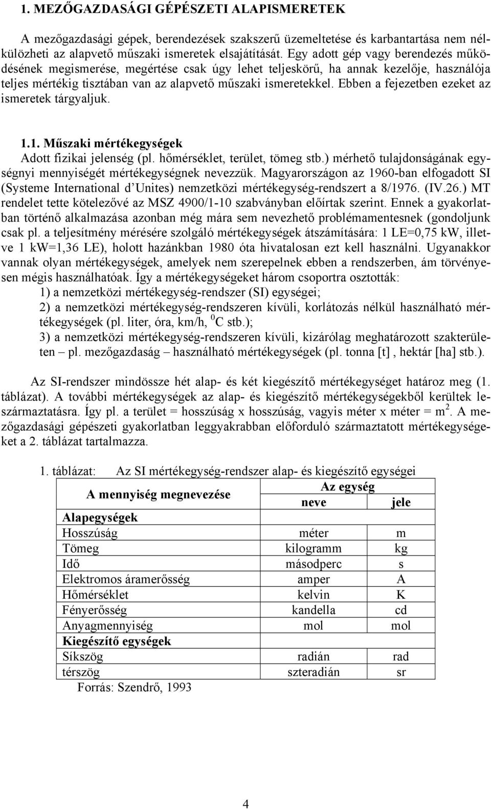 Ebben a fejezetben ezeket az ismeretek tárgyaljuk. 1.1. Műszaki mértékegységek Adott fizikai jelenség (pl. hőmérséklet, terület, tömeg stb.