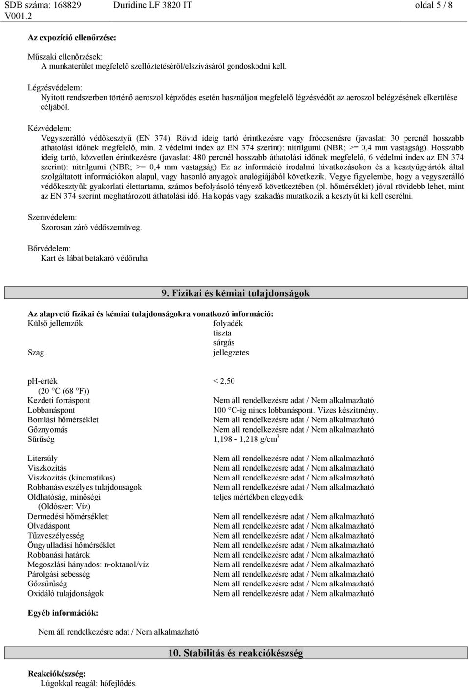 Rövid ideig tartó érintkezésre vagy fröccsenésre (javaslat: 30 percnél hosszabb áthatolási időnek megfelelő, min. 2 védelmi index az EN 374 szerint): nitrilgumi (NBR; >= 0,4 mm vastagság).