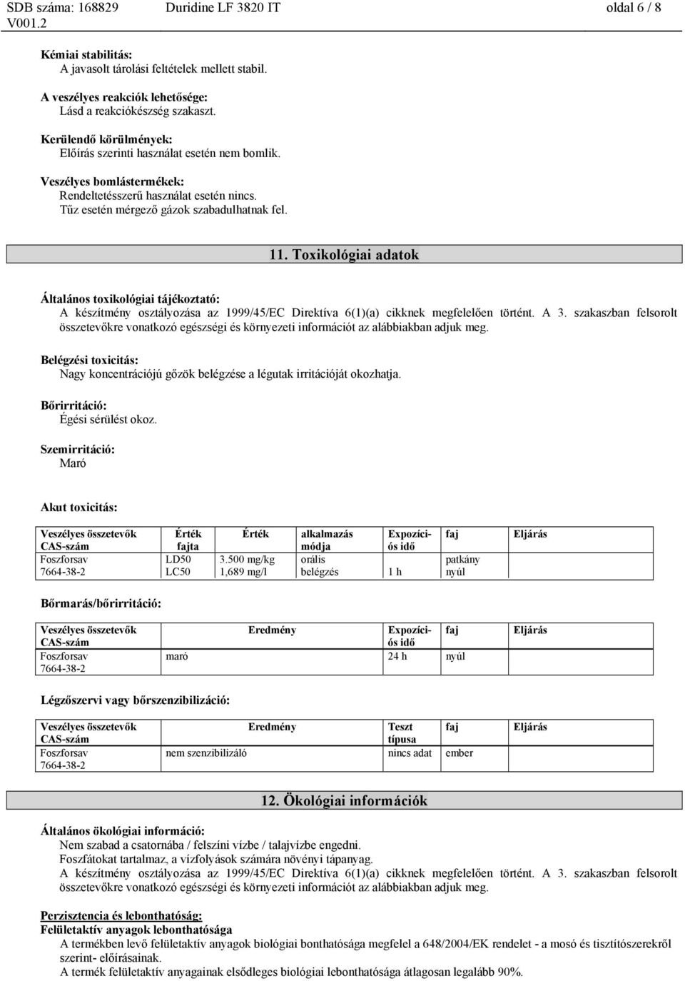 Toxikológiai adatok Általános toxikológiai tájékoztató: A készítmény osztályozása az 1999/45/EC Direktíva 6(1)(a) cikknek megfelelően történt. A 3.