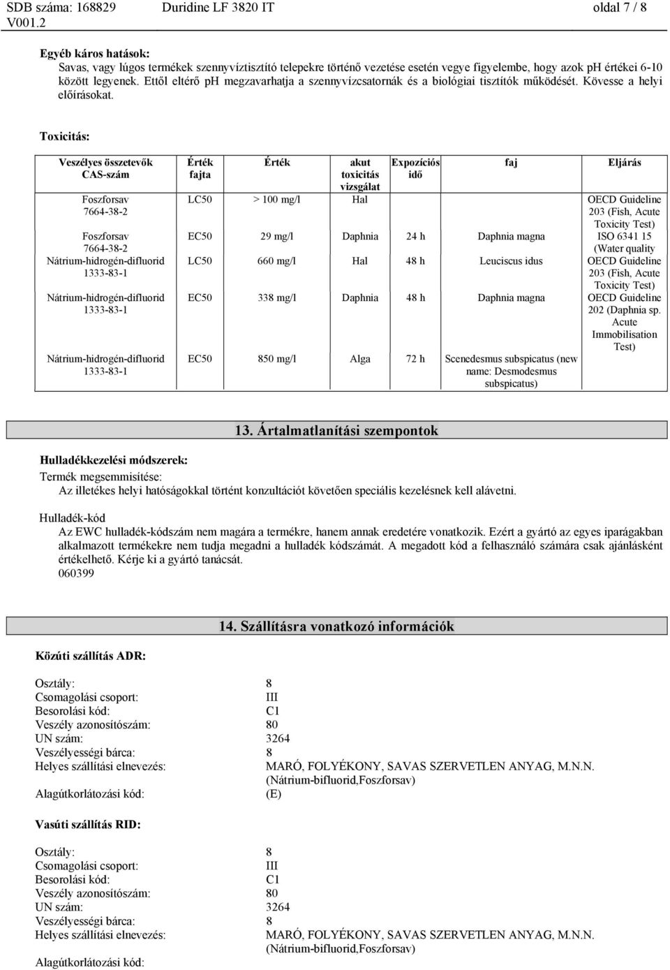 Toxicitás: Érték fajta Érték akut toxicitás vizsgálat Expozíciós idő faj Eljárás LC50 > 100 mg/l Hal OECD Guideline 203 (Fish, Acute Toxicity Test) EC50 29 mg/l Daphnia 24 h Daphnia magna ISO 6341 15