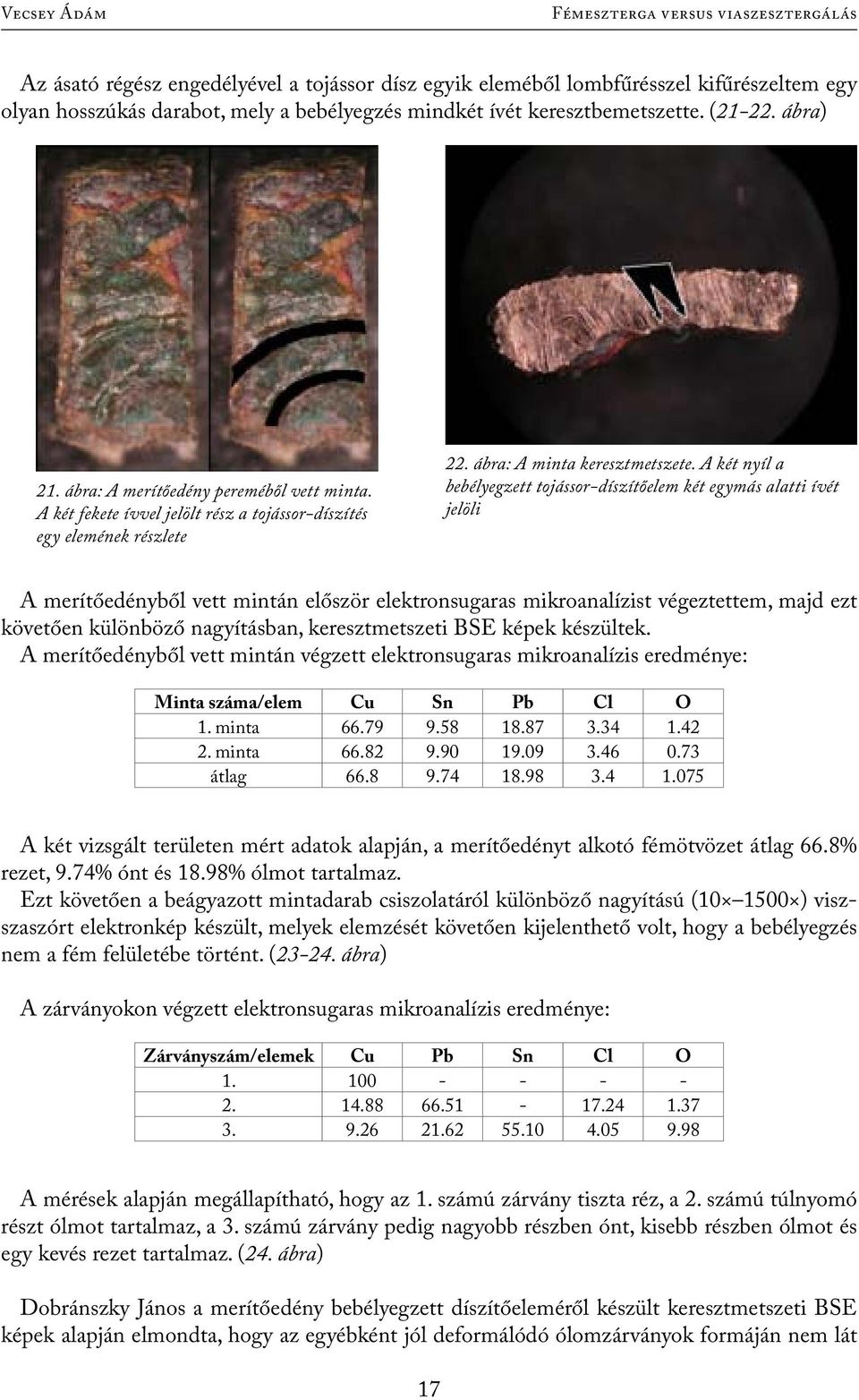 A két nyíl a bebélyegzett tojássor-díszítőelem két egymás alatti ívét jelöli A merítőedényből vett mintán először elektronsugaras mikroanalízist végeztettem, majd ezt követően különböző nagyításban,