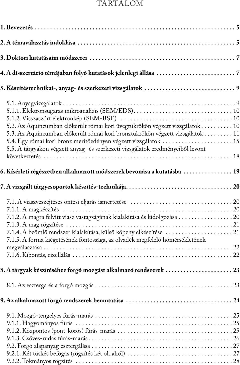 Visszaszórt elektronkép (SEM-BSE)...10 5.2. Az Aquincumban előkerült római kori üvegtükrökön végzett vizsgálatok...10 5.3. Az Aquincumban előkerült római kori bronztükrökön végzett vizsgálatok...11 5.