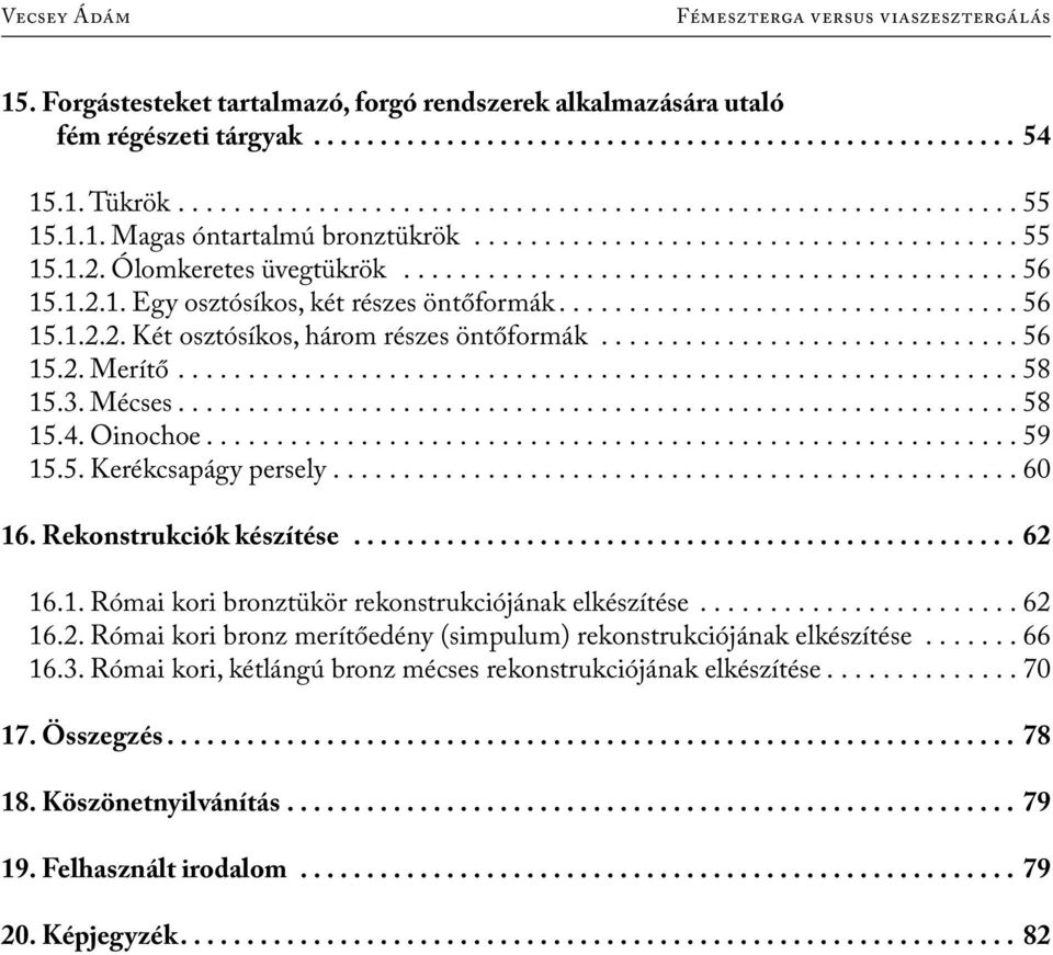 Rekonstrukciók készítése... 62 16.1. Római kori bronztükör rekonstrukciójának elkészítése...62 16.2. Római kori bronz merítőedény (simpulum) rekonstrukciójának elkészítése...66 16.3.