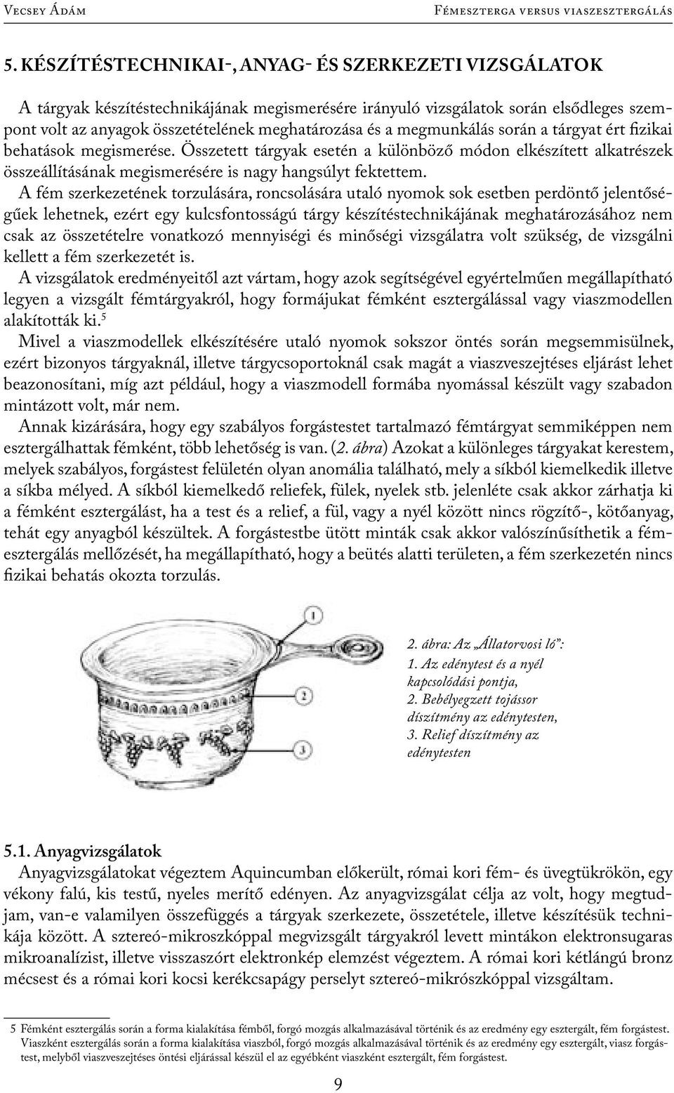 A fém szerkezetének torzulására, roncsolására utaló nyomok sok esetben perdöntő jelentőségűek lehetnek, ezért egy kulcsfontosságú tárgy készítéstechnikájának meghatározásához nem csak az összetételre