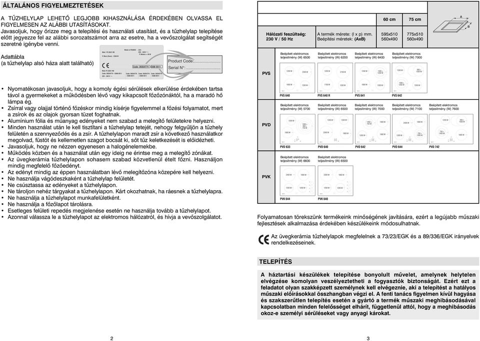 venni. Hálózati feszültség: 230 V / 50 Hz A termék mérete: (l x p) mm.