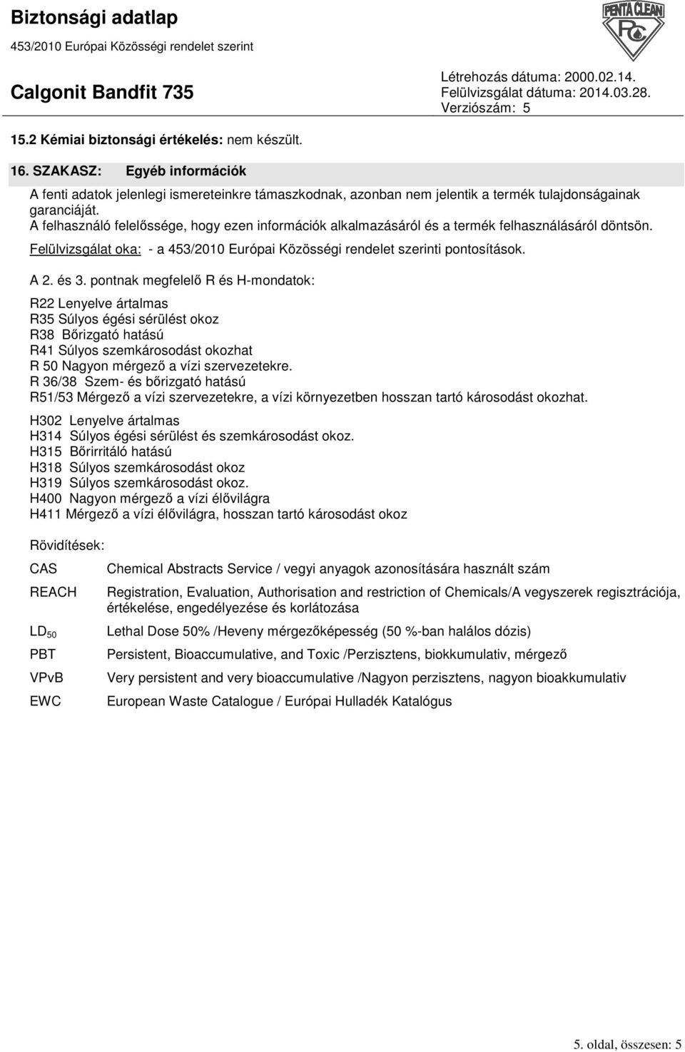 pontnak megfelelı R és Hmondatok: R22 Lenyelve ártalmas R35 Súlyos égési sérülést okoz R38 Bırizgató hatású R41 Súlyos szemkárosodást okozhat R 50 Nagyon mérgezı a vízi szervezetekre.