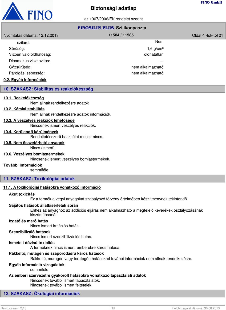 A veszélyes reakciók lehetősége Nincsenek ismert veszélyes reakciók. 10.4. Kerülendő körülmények Rendeltetésszerű használat mellett nincs. 10.5. Nem összeférhető anyagok Nincs (ismert). 10.6.