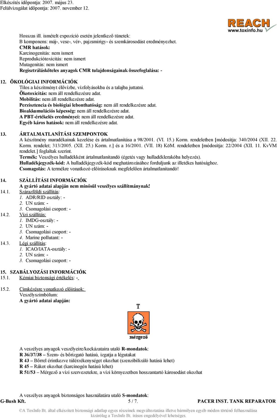 ÖKOLÓGIAI INFORMÁCIÓK Tilos a készítményt élővízbe, vízfolyásokba és a talajba juttatni. Ökotoxicitás: nem áll rendelkezésre adat. Mobilitás: nem áll rendelkezésre adat.