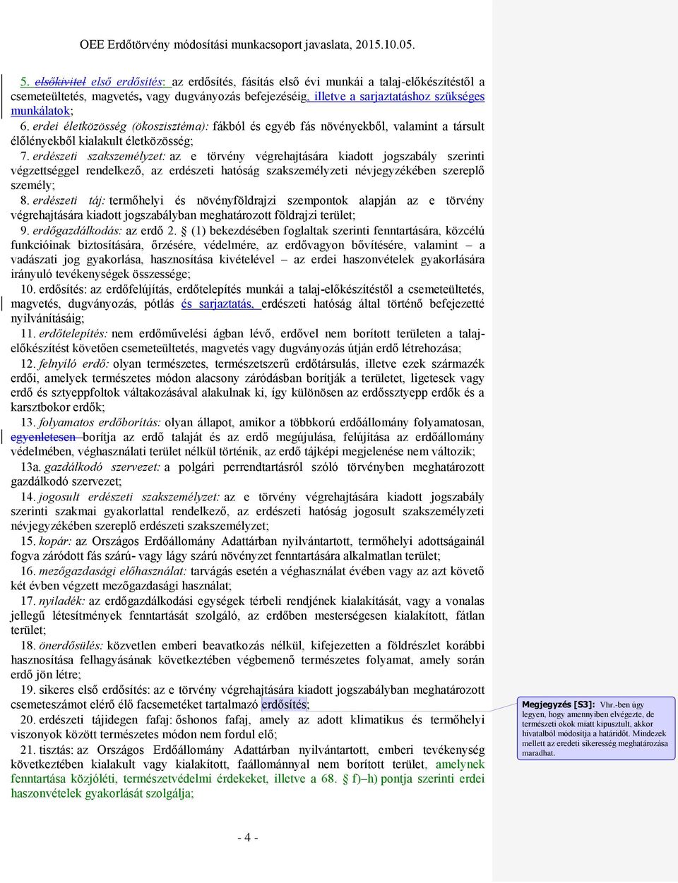 erdészeti szakszemélyzet: az e törvény végrehajtására kiadott jogszabály szerinti végzettséggel rendelkező, az erdészeti hatóság szakszemélyzeti névjegyzékében szereplő személy; 8.