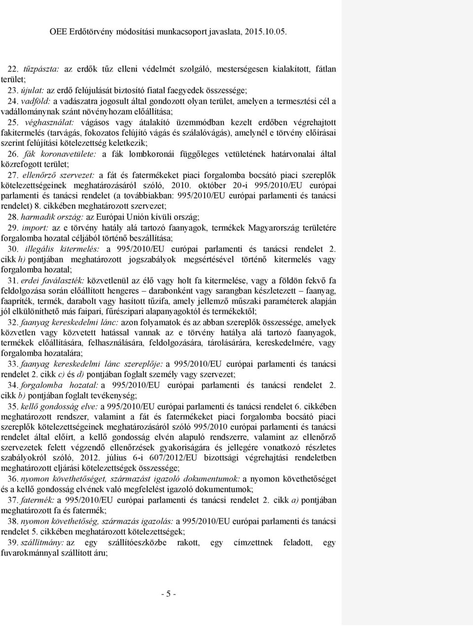 véghasználat: vágásos vagy átalakító üzemmódban kezelt erdőben végrehajtott fakitermelés (tarvágás, fokozatos felújító vágás és szálalóvágás), amelynél e törvény előírásai szerint felújítási