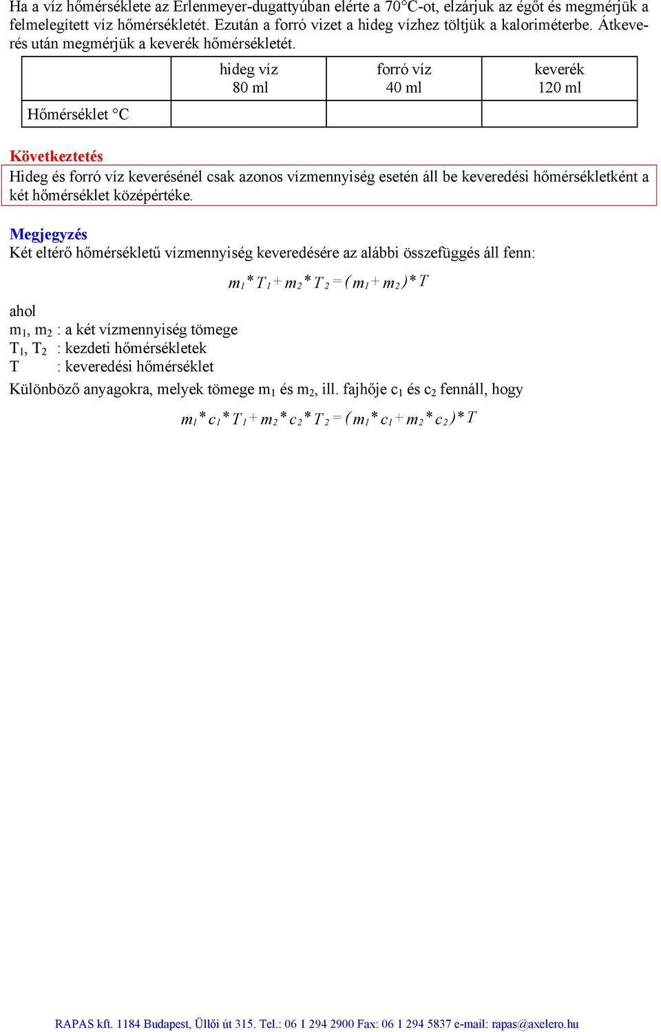 Hőmérséklet C hideg 80 ml forró 40 ml keverék 120 ml Következtetés Hideg és forró keverésénél csak azonos mennyiség esetén áll be keveredési hőmérsékletként a két hőmérséklet középértéke.