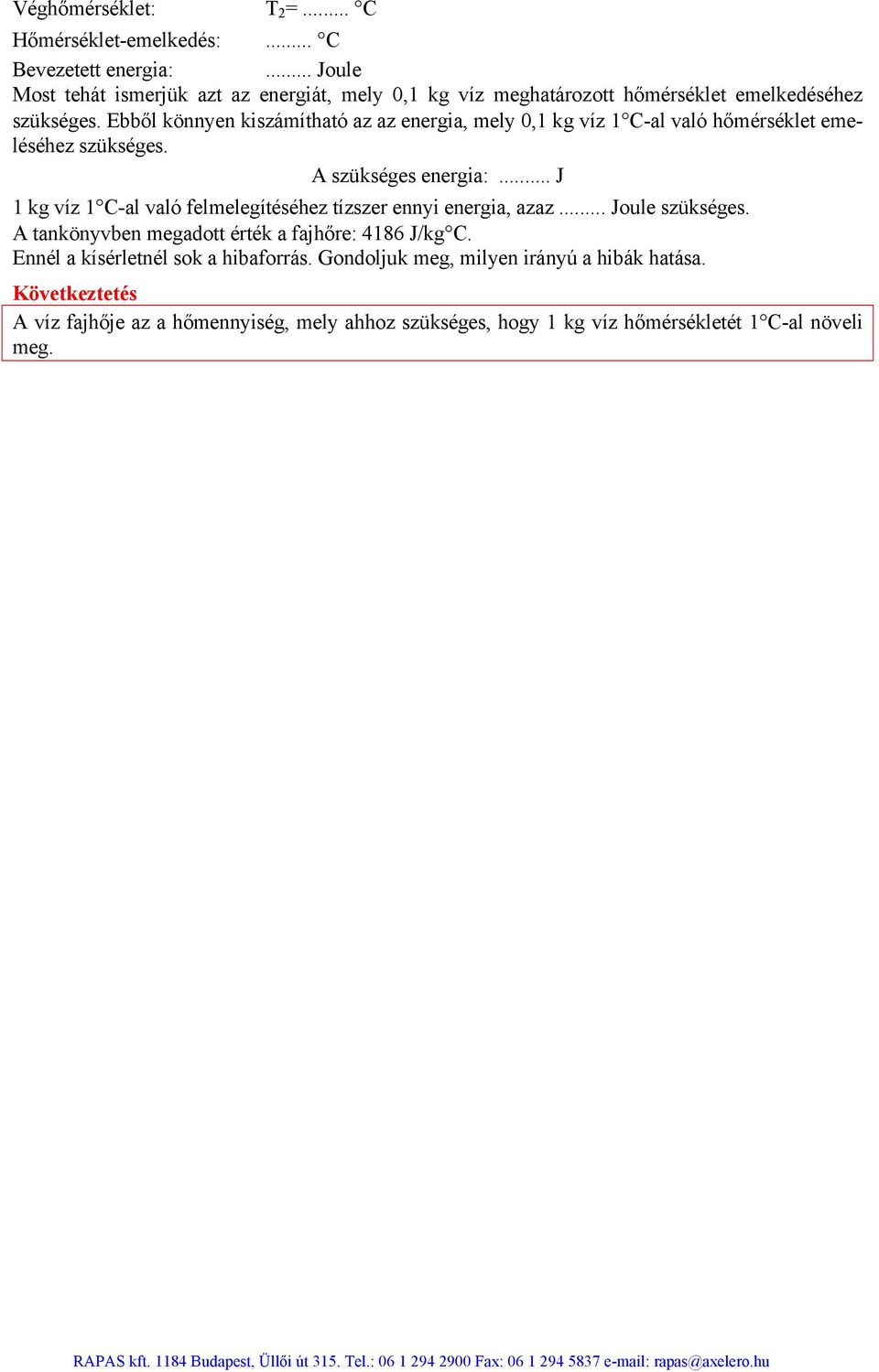 Ebből könnyen kiszámítható az az energia, mely 0,1 kg 1 C-al való hőmérséklet emeléséhez szükséges. A szükséges energia:.