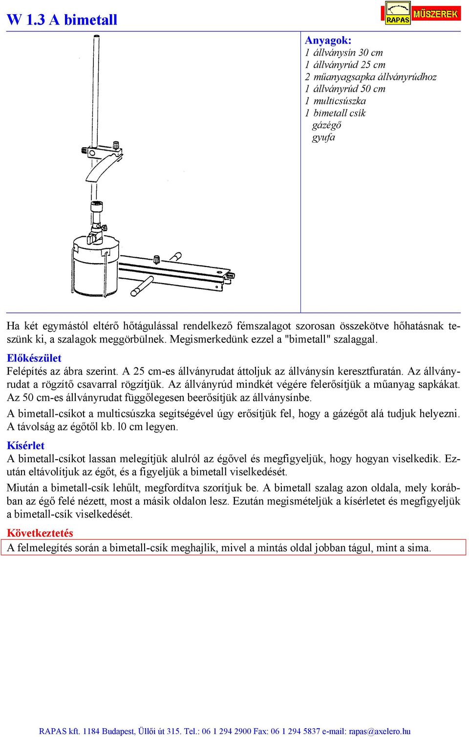 Az 50 cm-es állványrudat függőlegesen beerősítjük az állványsínbe. A bimetall-csíkot a multicsúszka segítségével úgy erősítjük fel, hogy a t alá tudjuk helyezni. A távolság az égőtől kb. l0 cm legyen.