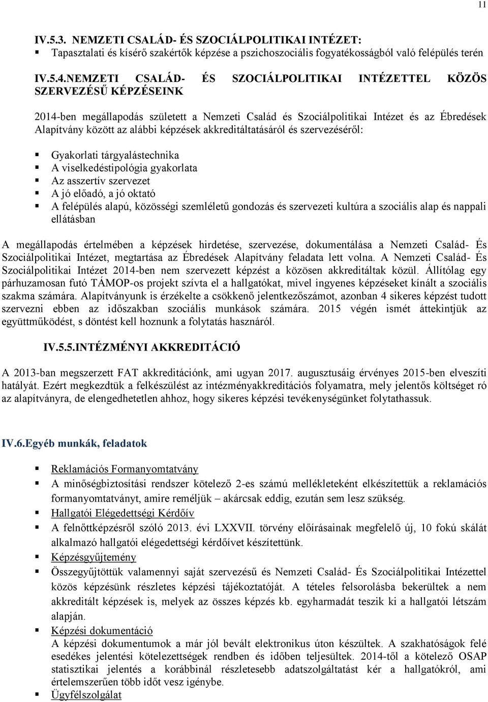 képzések akkreditáltatásáról és szervezéséről: Gyakorlati tárgyalástechnika A viselkedéstipológia gyakorlata Az asszertív szervezet A jó előadó, a jó oktató A felépülés alapú, közösségi szemléletű