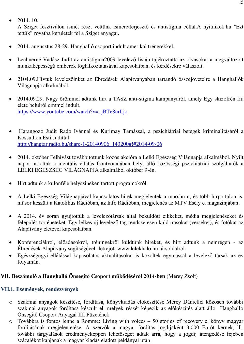 Lechnerné Vadász Judit az antistigma2009 levelező listán tájékoztatta az olvasókat a megváltozott munkaképességű emberek foglalkoztatásával kapcsolatban, és kérdésekre válaszolt. 2104.09.Hívtuk levelezőinket az Ébredések Alapítványában tartandó összejövetelre a Hanghallók Világnapja alkalmából.