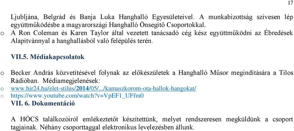 Médiakapcsolatok o Becker András közvetítésével folynak az előkészületek a Hanghalló Műsor megindítására a Tilos Rádióban. Médiamegjelenések: o www.hir24.hu/elet-stilus/2014/05/.