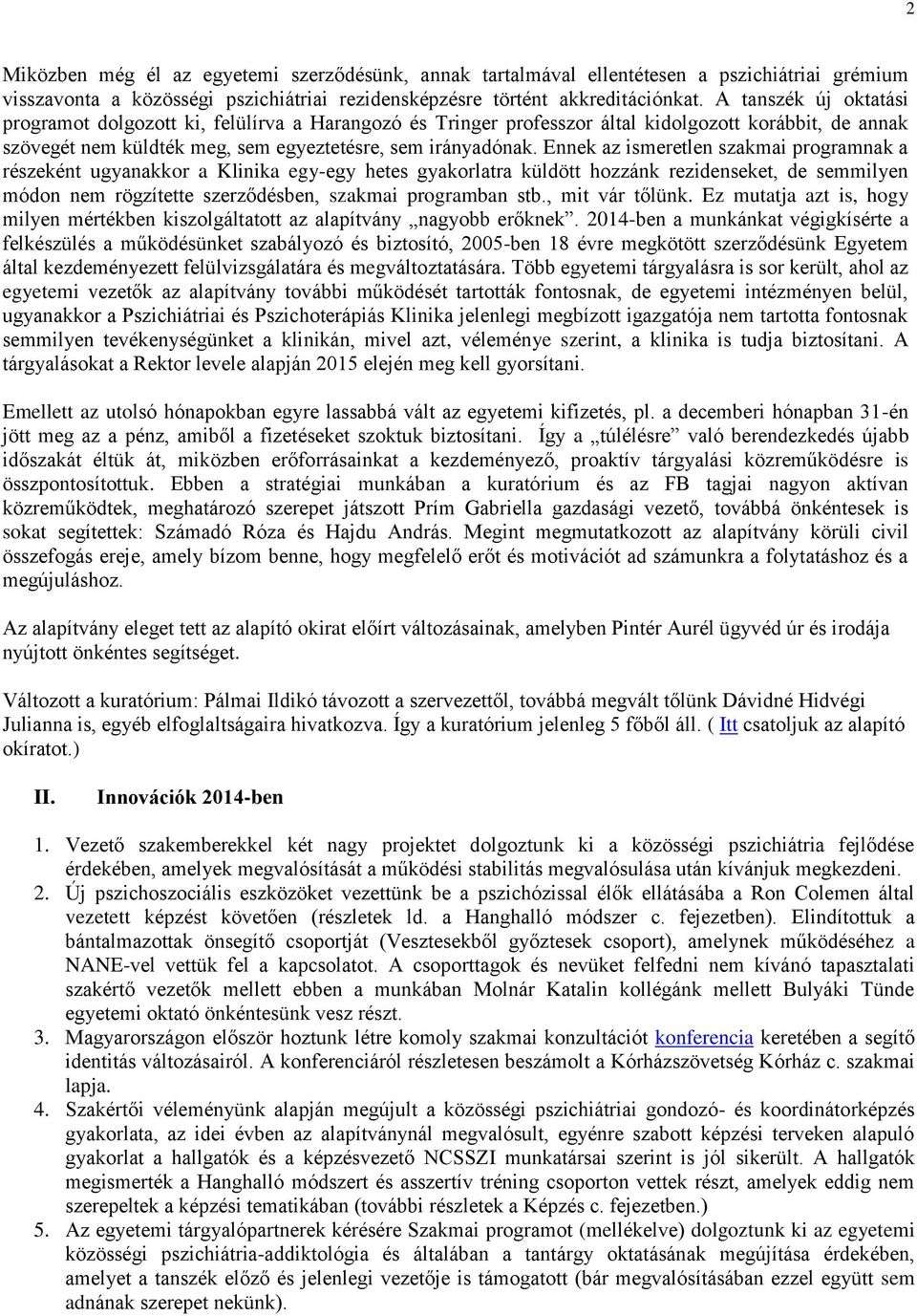 Ennek az ismeretlen szakmai programnak a részeként ugyanakkor a Klinika egy-egy hetes gyakorlatra küldött hozzánk rezidenseket, de semmilyen módon nem rögzítette szerződésben, szakmai programban stb.