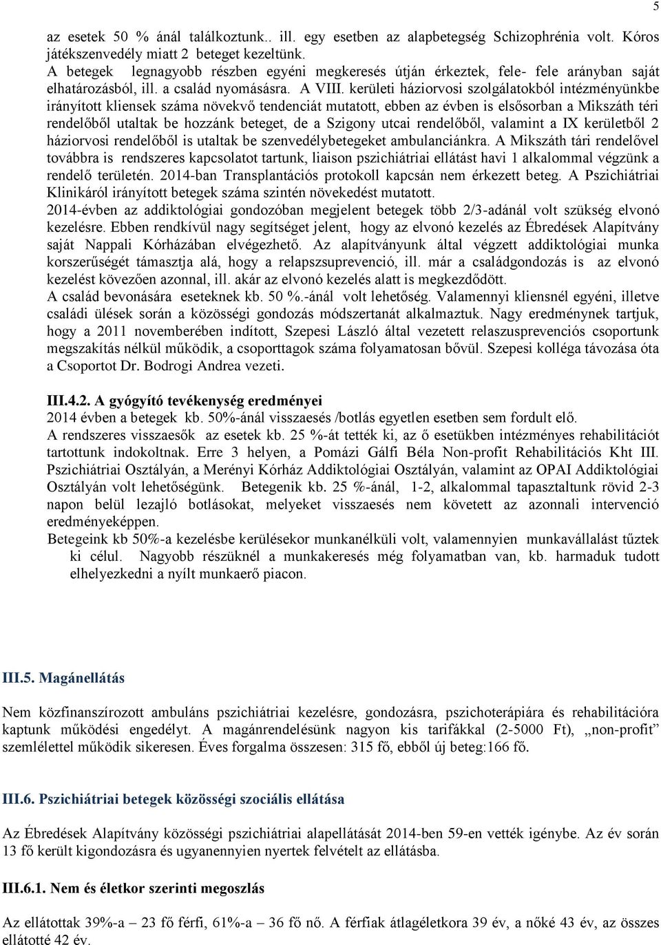 kerületi háziorvosi szolgálatokból intézményünkbe irányított kliensek száma növekvő tendenciát mutatott, ebben az évben is elsősorban a Mikszáth téri rendelőből utaltak be hozzánk beteget, de a