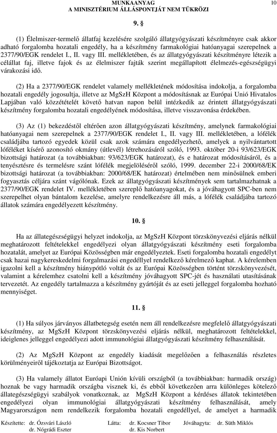 mellékletében, és az állatgyógyászati készítményre létezik a célállat faj, illetve fajok és az élelmiszer fajták szerint megállapított élelmezés-egészségügyi várakozási idı.