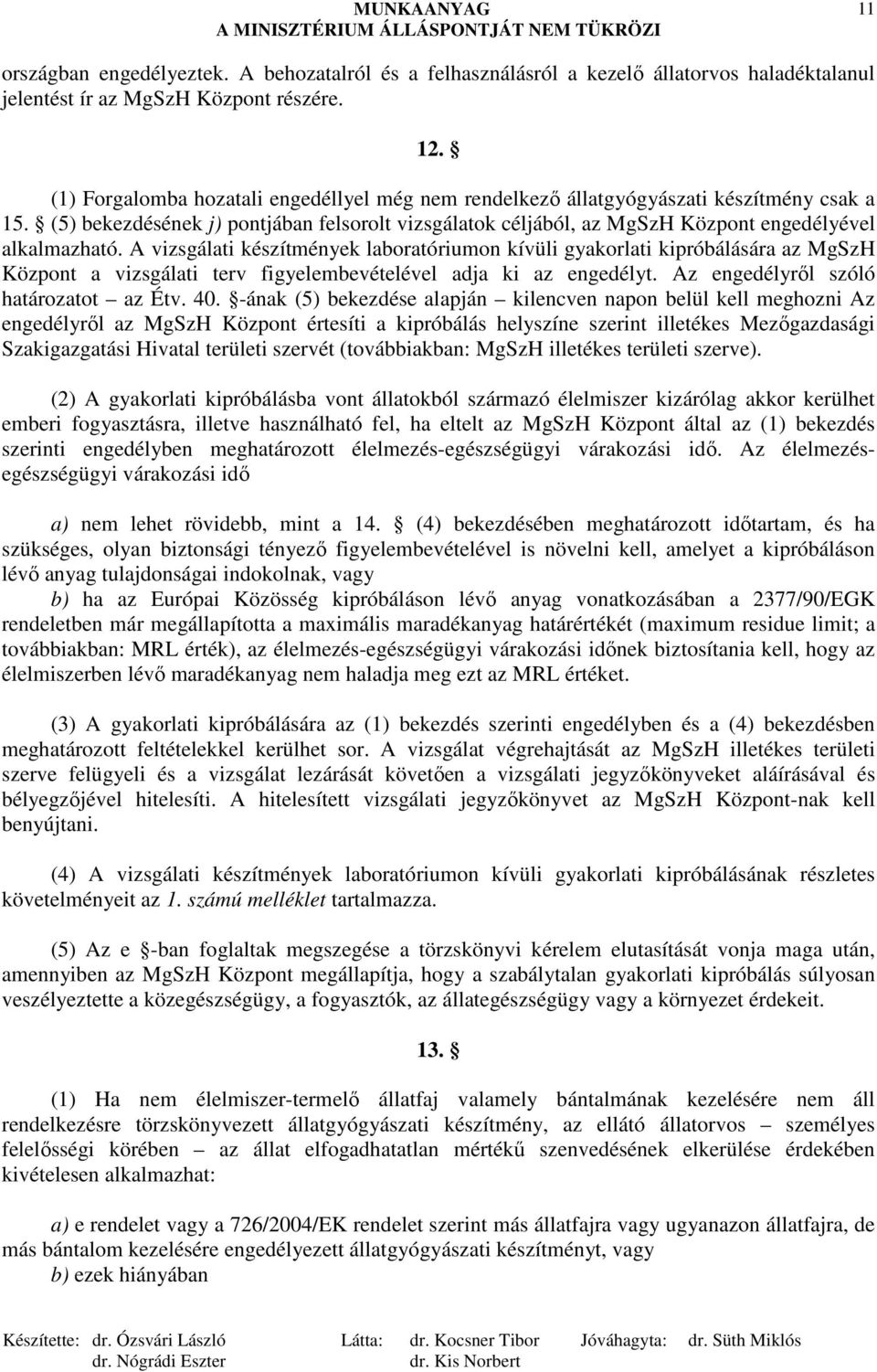 A vizsgálati készítmények laboratóriumon kívüli gyakorlati kipróbálására az MgSzH Központ a vizsgálati terv figyelembevételével adja ki az engedélyt. Az engedélyrıl szóló határozatot az Étv. 40.