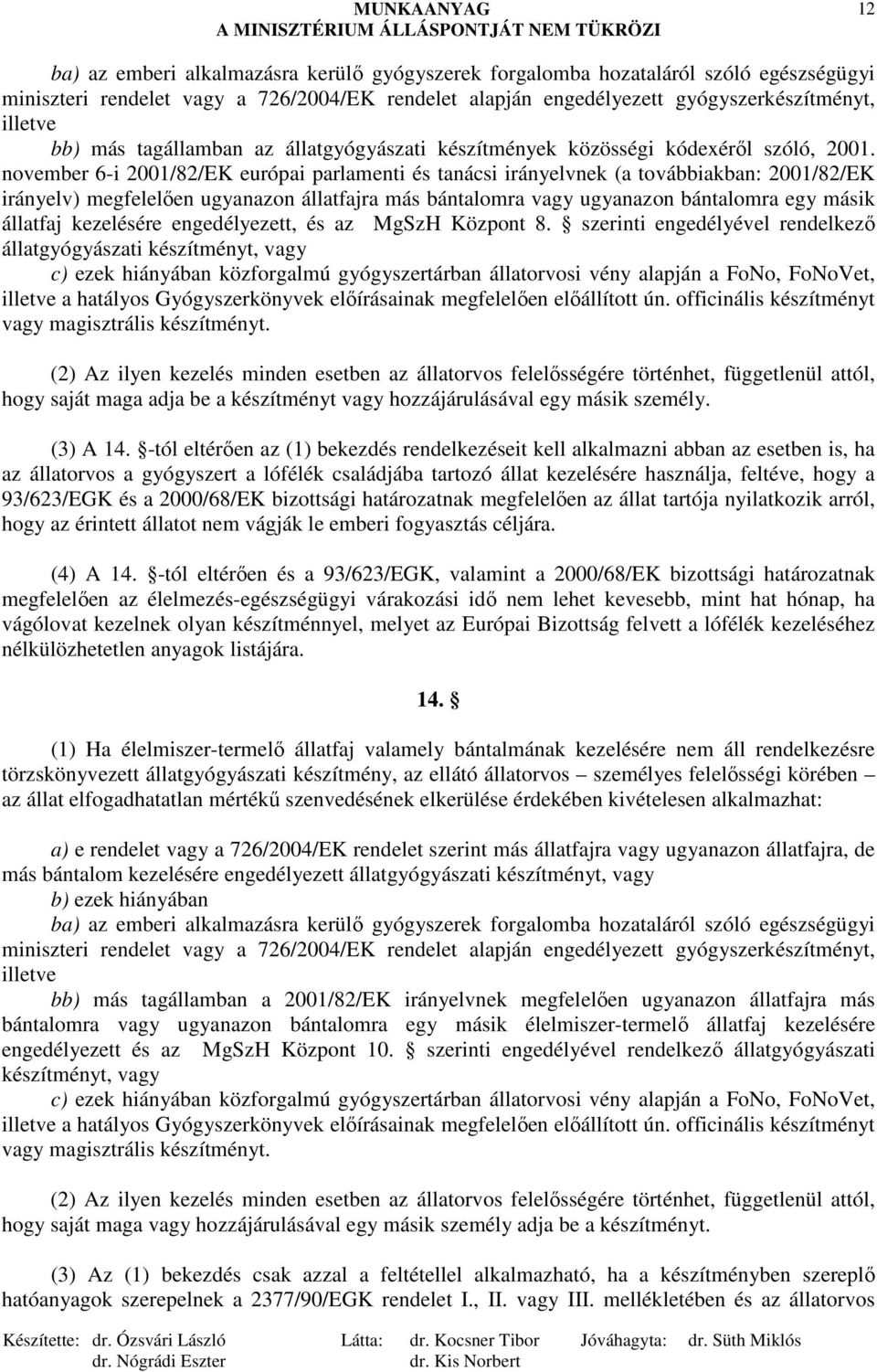 november 6-i 2001/82/EK európai parlamenti és tanácsi irányelvnek (a továbbiakban: 2001/82/EK irányelv) megfelelıen ugyanazon állatfajra más bántalomra vagy ugyanazon bántalomra egy másik állatfaj