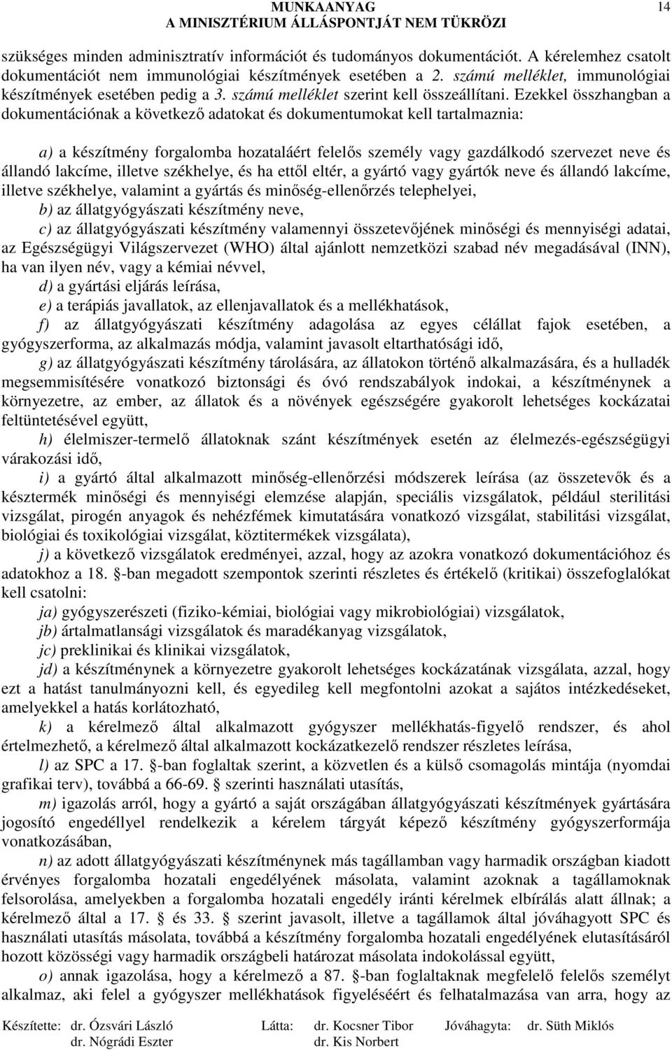 Ezekkel összhangban a dokumentációnak a következı adatokat és dokumentumokat kell tartalmaznia: a) a készítmény forgalomba hozataláért felelıs személy vagy gazdálkodó szervezet neve és állandó