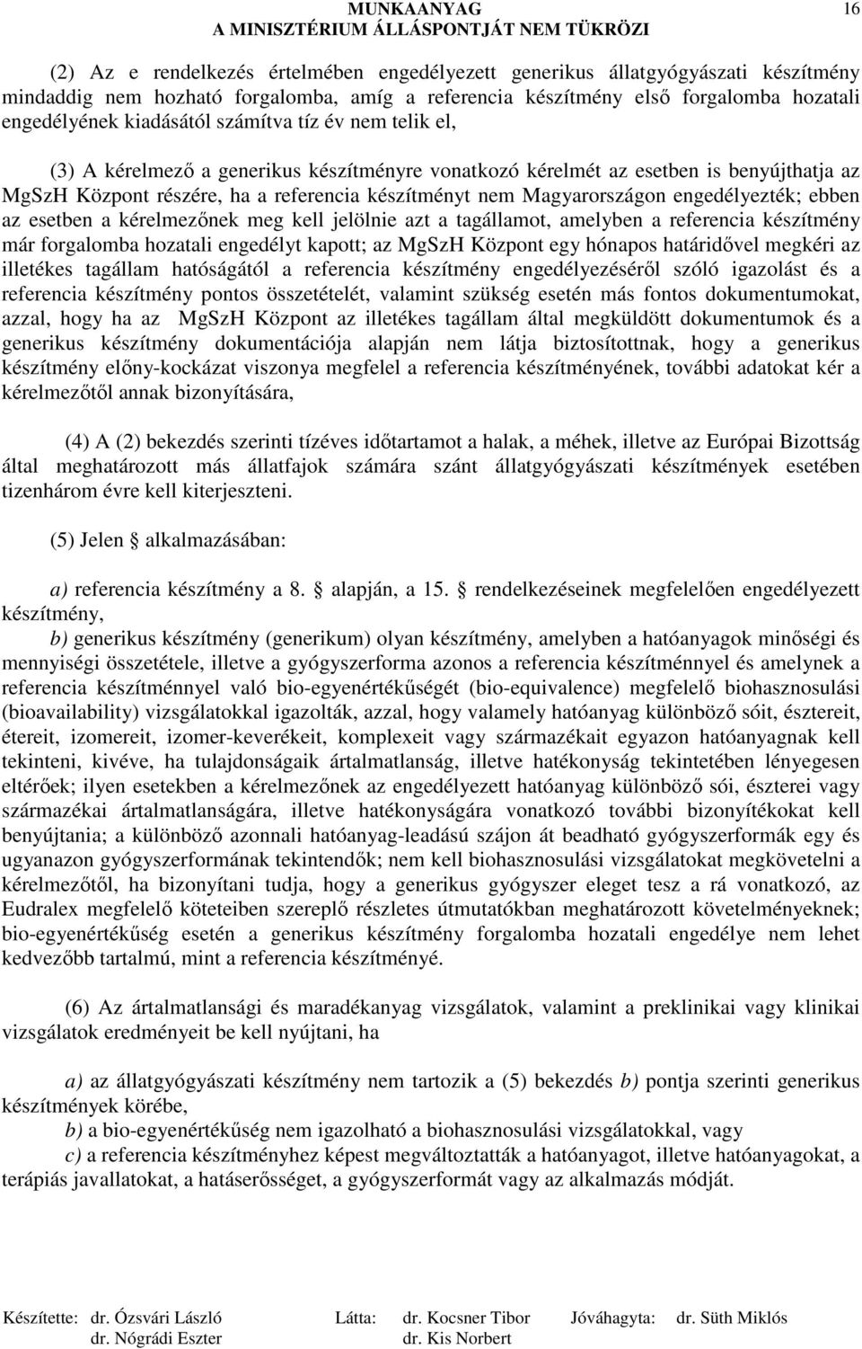 engedélyezték; ebben az esetben a kérelmezınek meg kell jelölnie azt a tagállamot, amelyben a referencia készítmény már forgalomba hozatali engedélyt kapott; az MgSzH Központ egy hónapos határidıvel