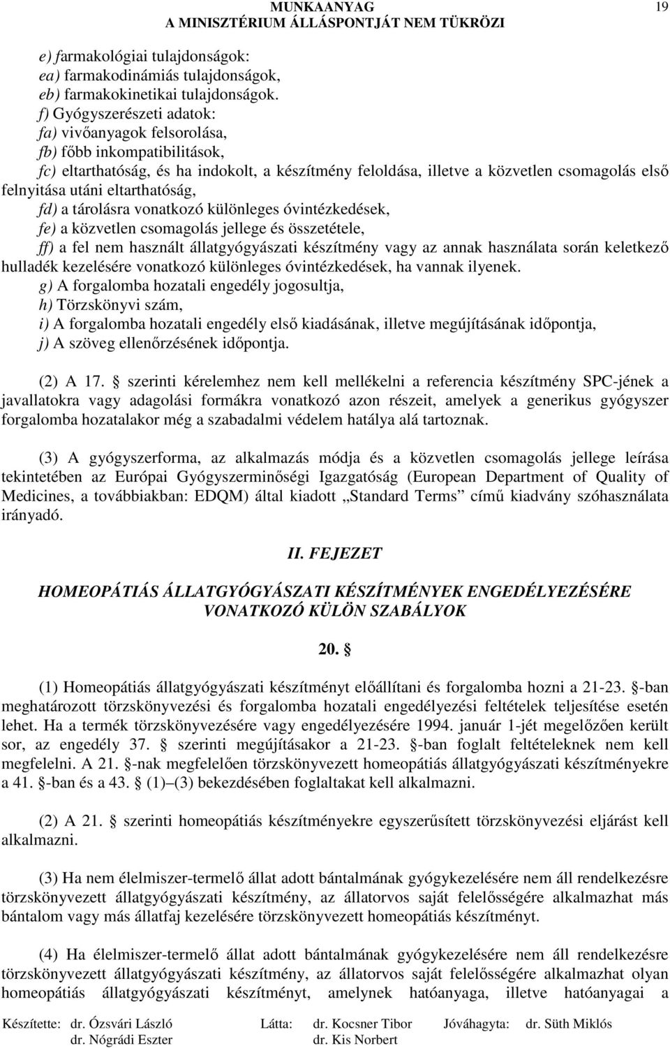 eltarthatóság, fd) a tárolásra vonatkozó különleges óvintézkedések, fe) a közvetlen csomagolás jellege és összetétele, ff) a fel nem használt állatgyógyászati készítmény vagy az annak használata