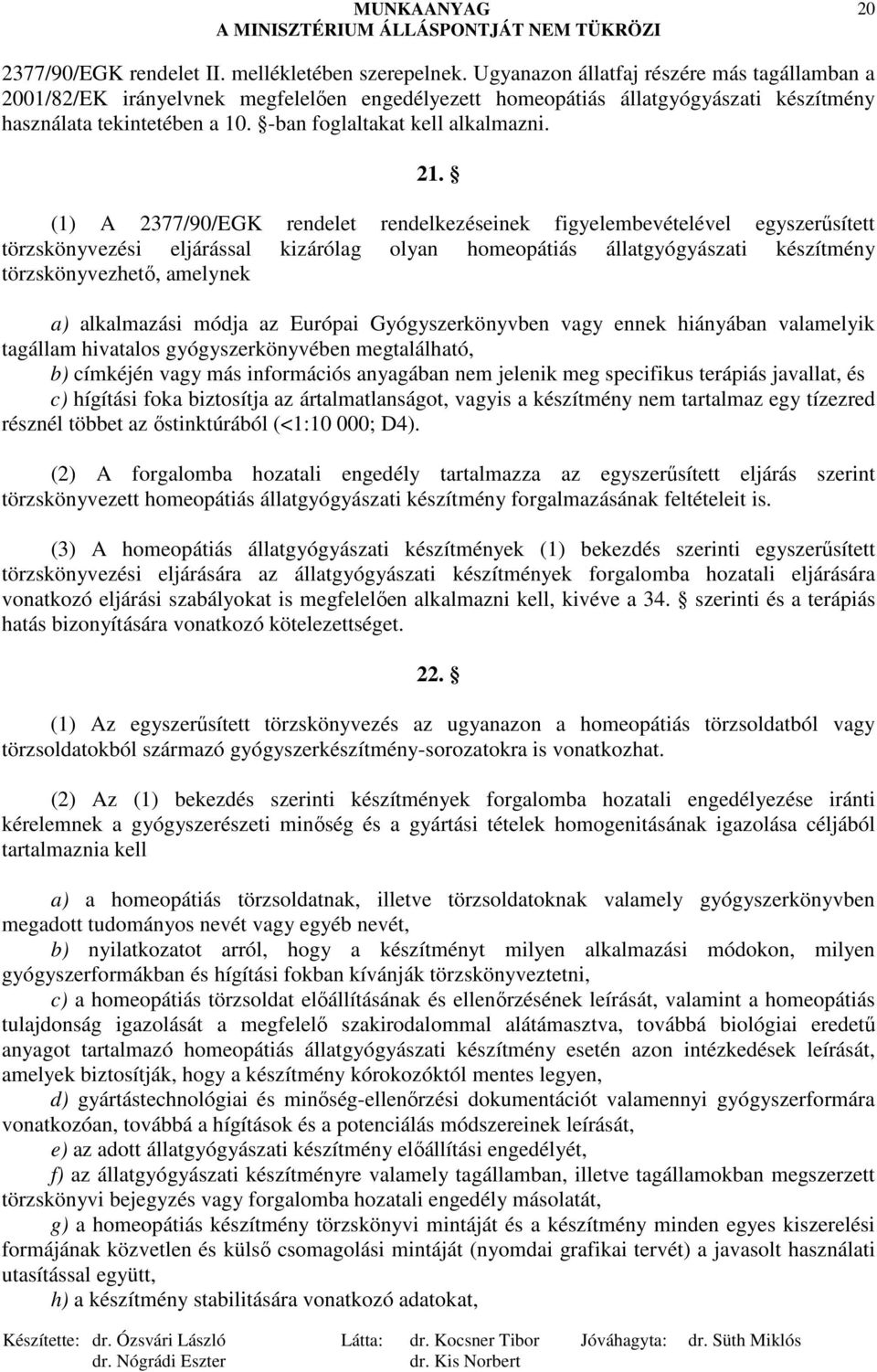 21. (1) A 2377/90/EGK rendelet rendelkezéseinek figyelembevételével egyszerősített törzskönyvezési eljárással kizárólag olyan homeopátiás állatgyógyászati készítmény törzskönyvezhetı, amelynek a)