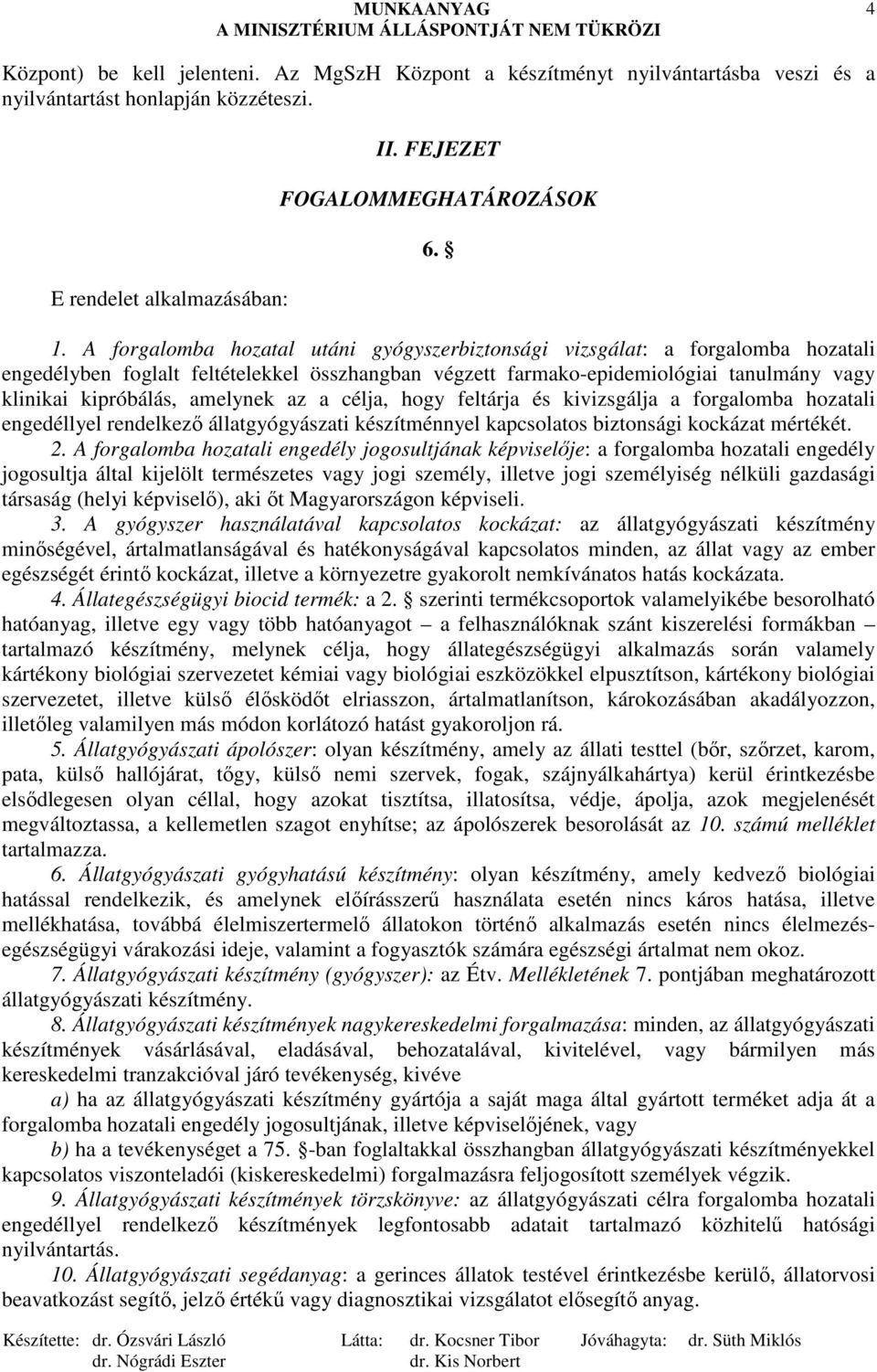 amelynek az a célja, hogy feltárja és kivizsgálja a forgalomba hozatali engedéllyel rendelkezı állatgyógyászati készítménnyel kapcsolatos biztonsági kockázat mértékét. 2.