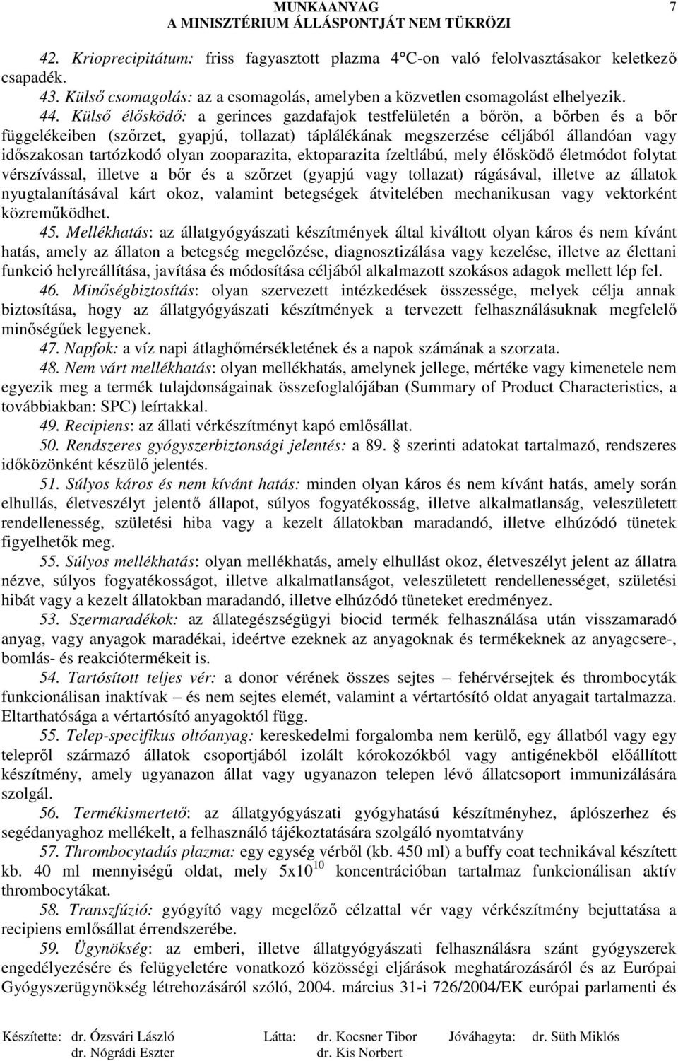 zooparazita, ektoparazita ízeltlábú, mely élısködı életmódot folytat vérszívással, illetve a bır és a szırzet (gyapjú vagy tollazat) rágásával, illetve az állatok nyugtalanításával kárt okoz,