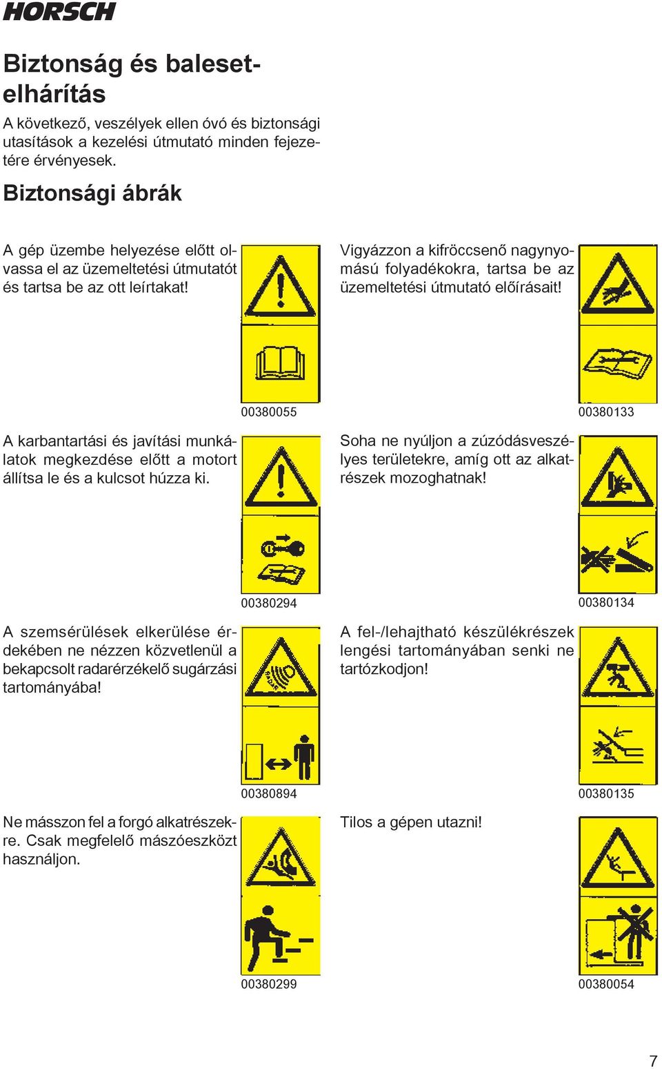 Vigyázzon a kifröccsenő nagynyomású folyadékokra, tartsa be az üzemeltetési útmutató előírásait!