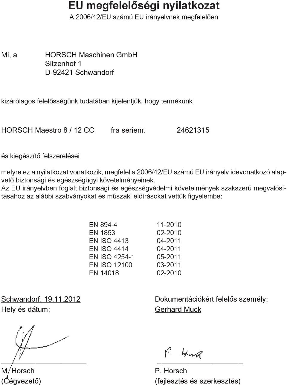 24621315 és kiegészítő felszerelései melyre ez a nyilatkozat vonatkozik, megfelel a 2006/42/EU számú EU irányelv idevonatkozó alapvető biztonsági és egészségügyi követelményeinek.