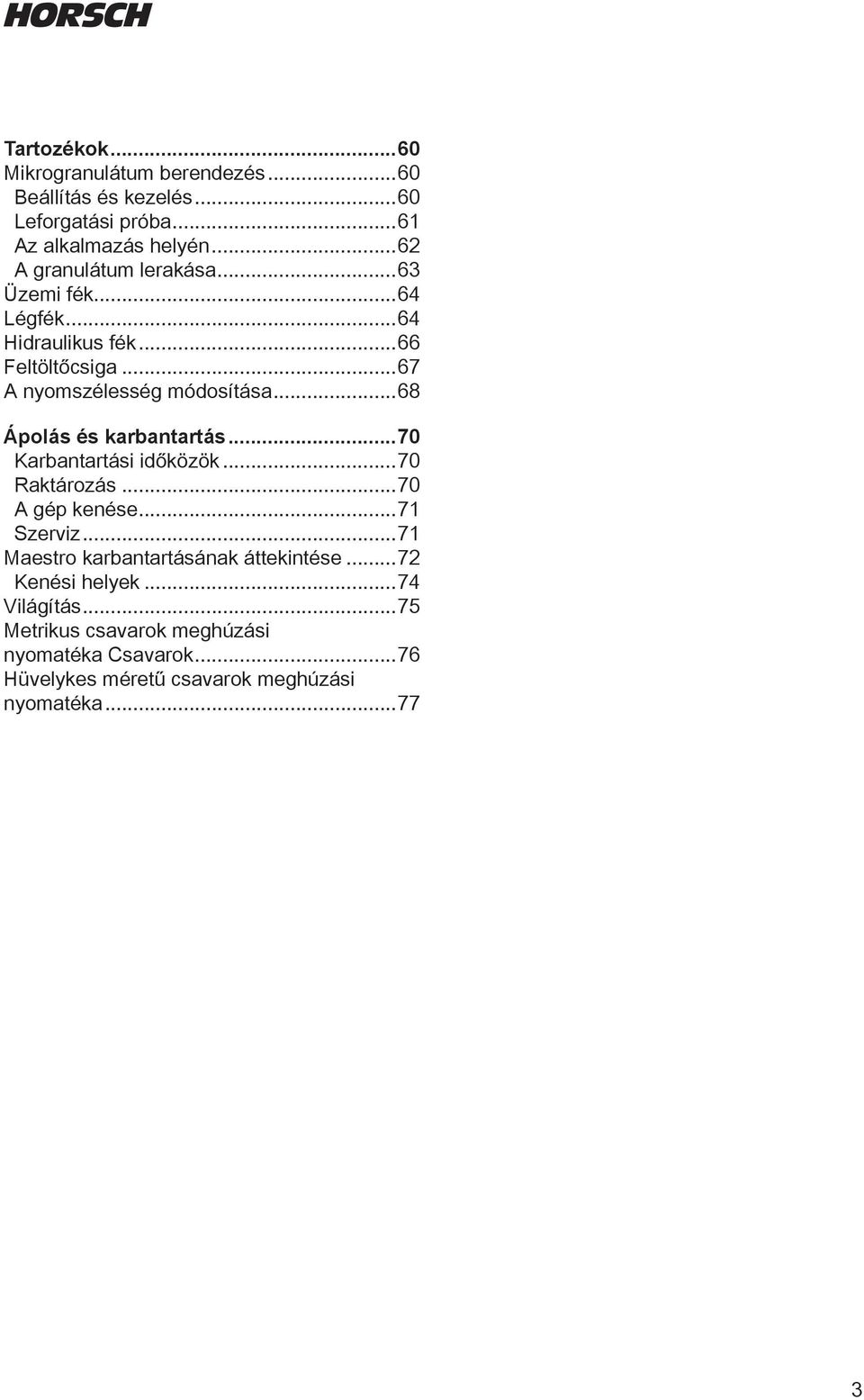 ..68 Ápolás és karbantartás...70 Karbantartási időközök...70 Raktározás...70 A gép kenése...71 Szerviz.