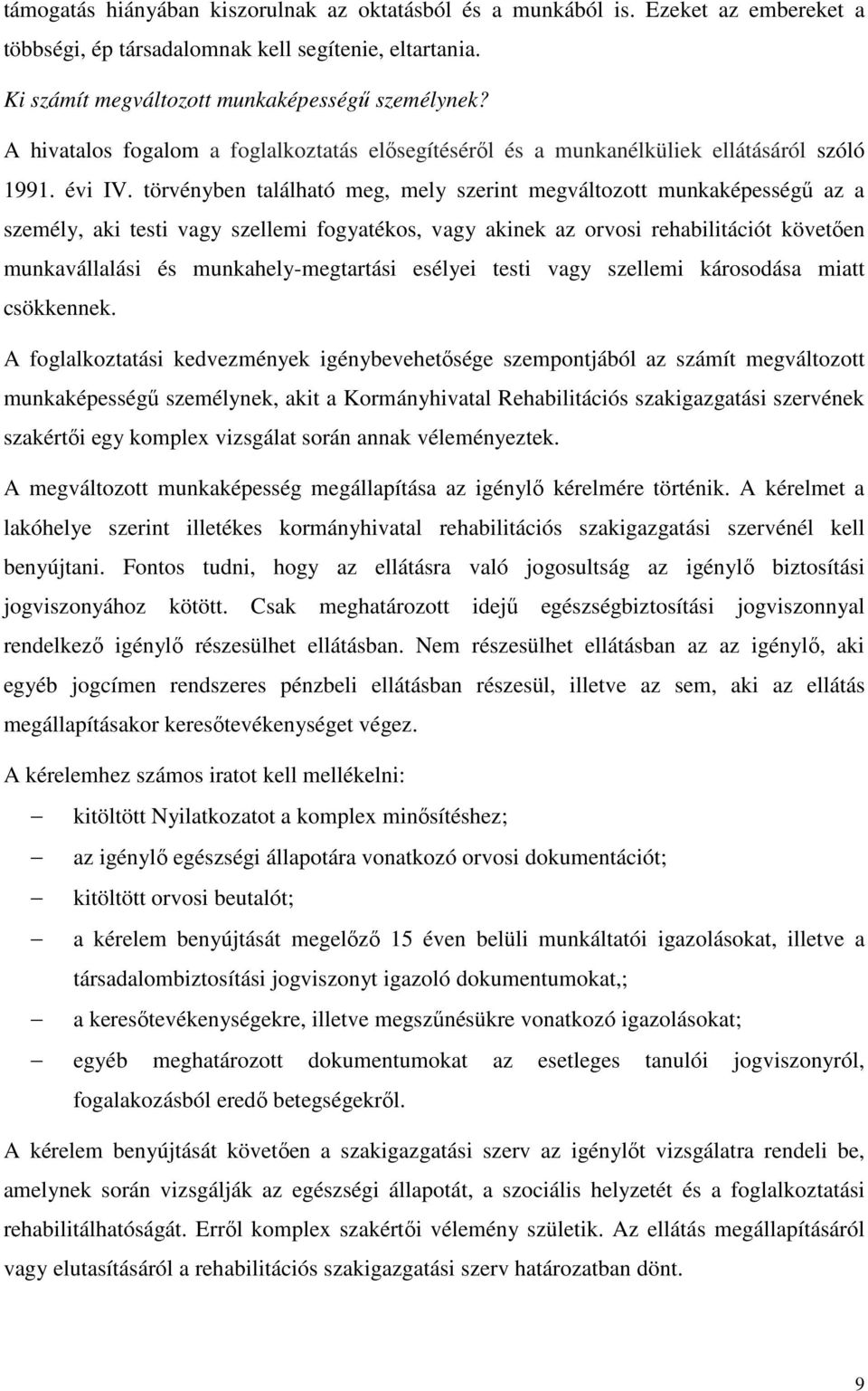 törvényben található meg, mely szerint megváltozott munkaképességű az a személy, aki testi vagy szellemi fogyatékos, vagy akinek az orvosi rehabilitációt követően munkavállalási és