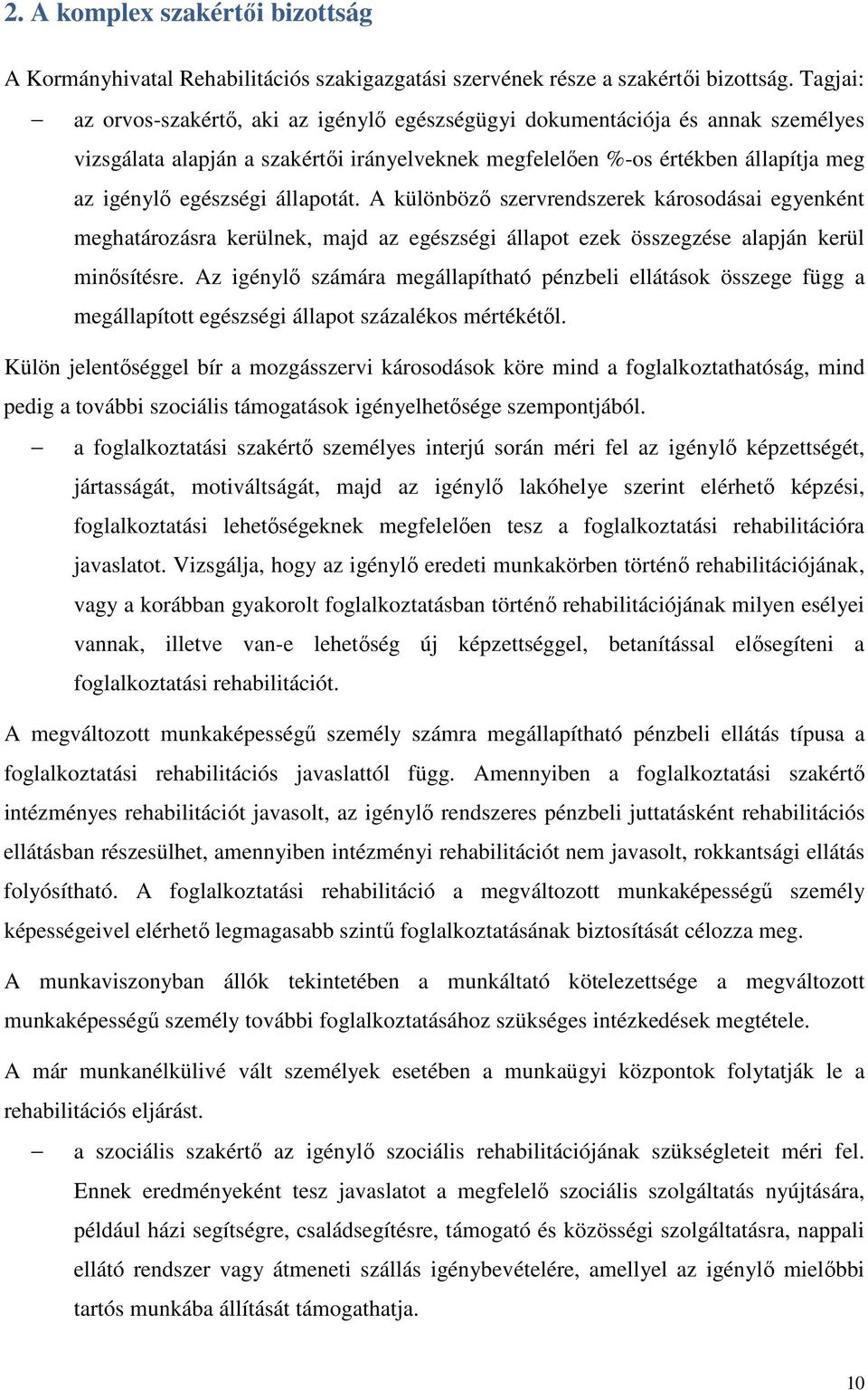 állapotát. A különböző szervrendszerek károsodásai egyenként meghatározásra kerülnek, majd az egészségi állapot ezek összegzése alapján kerül minősítésre.