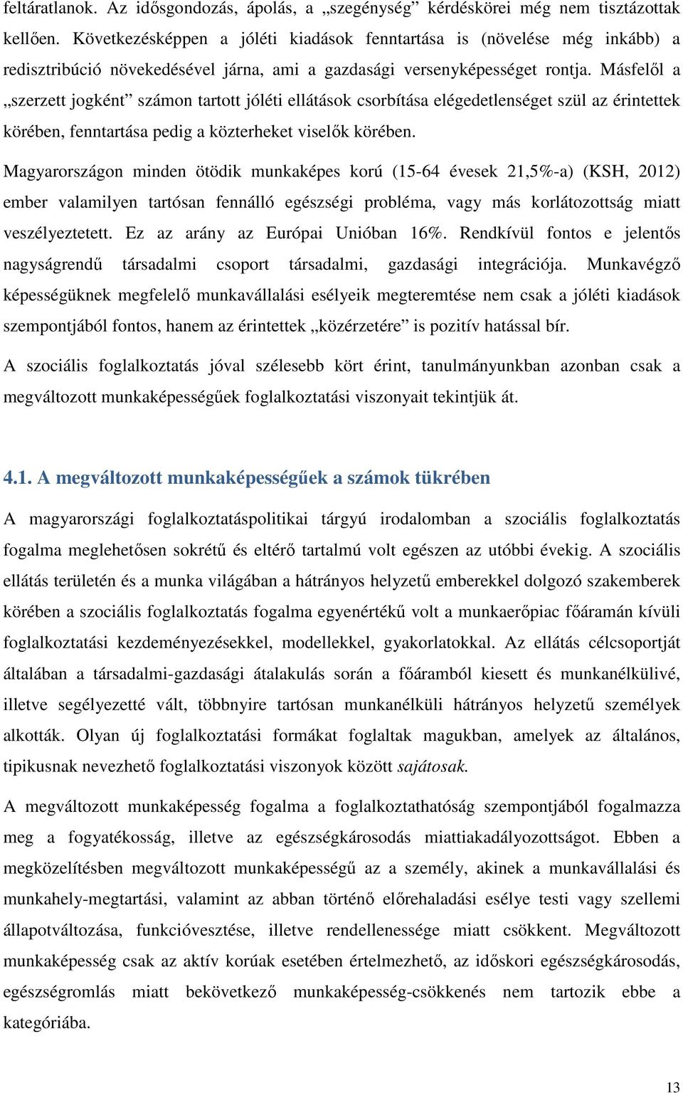 Másfelől a szerzett jogként számon tartott jóléti ellátások csorbítása elégedetlenséget szül az érintettek körében, fenntartása pedig a közterheket viselők körében.