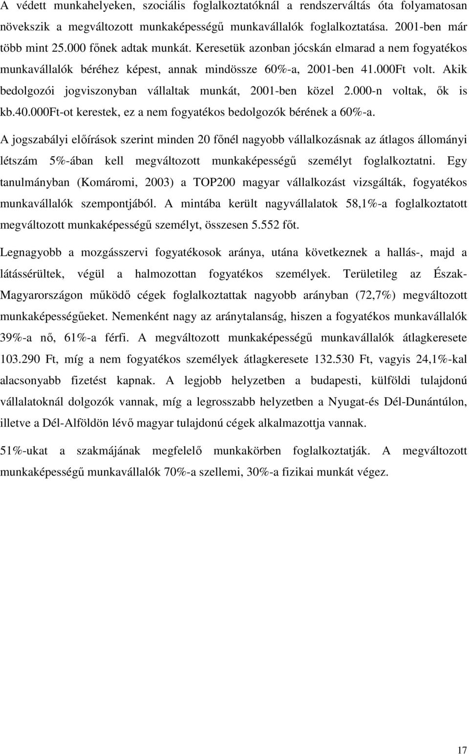 Akik bedolgozói jogviszonyban vállaltak munkát, 2001-ben közel 2.000-n voltak, ők is kb.40.000ft-ot kerestek, ez a nem fogyatékos bedolgozók bérének a 60%-a.