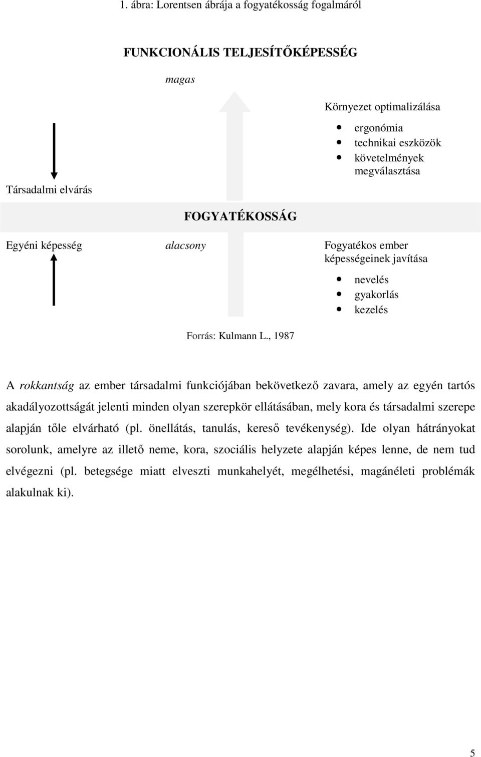 , 1987 nevelés gyakorlás kezelés A rokkantság az ember társadalmi funkciójában bekövetkező zavara, amely az egyén tartós akadályozottságát jelenti minden olyan szerepkör ellátásában, mely kora és