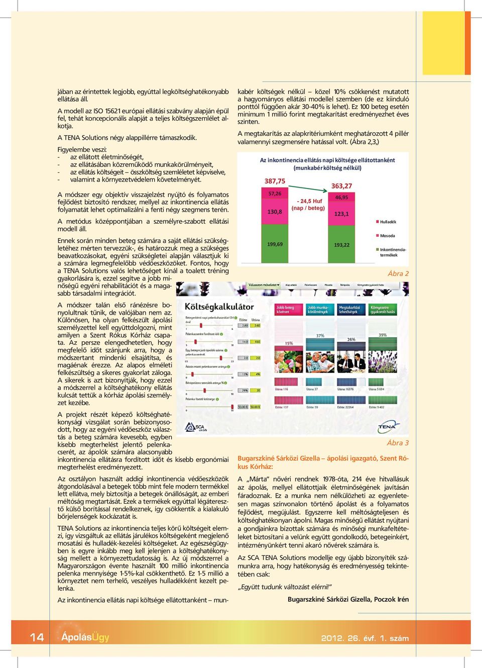 Figyelembe veszi: - az ellátott életminőségét, - az ellátásában közreműködő munkakörülményeit, - az ellátás költségeit összköltség szemléletet képviselve, - valamint a környezetvédelem követelményét.