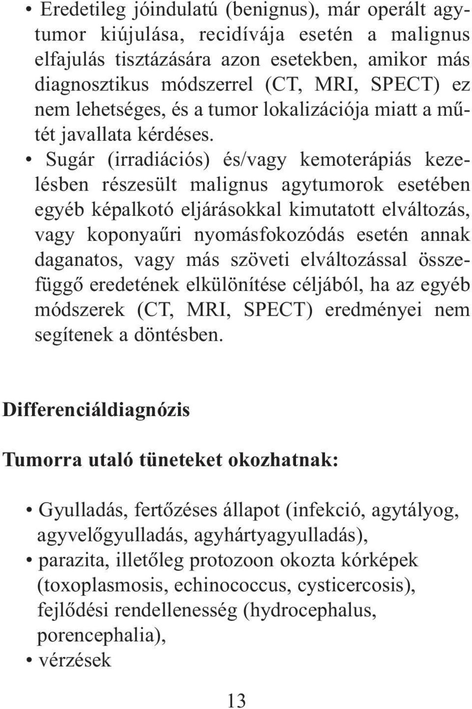 Sugár (irradiációs) és/vagy kemoterápiás kezelésben részesült malignus agytumorok esetében egyéb képalkotó eljárásokkal kimutatott elváltozás, vagy koponyaûri nyomásfokozódás esetén annak daganatos,