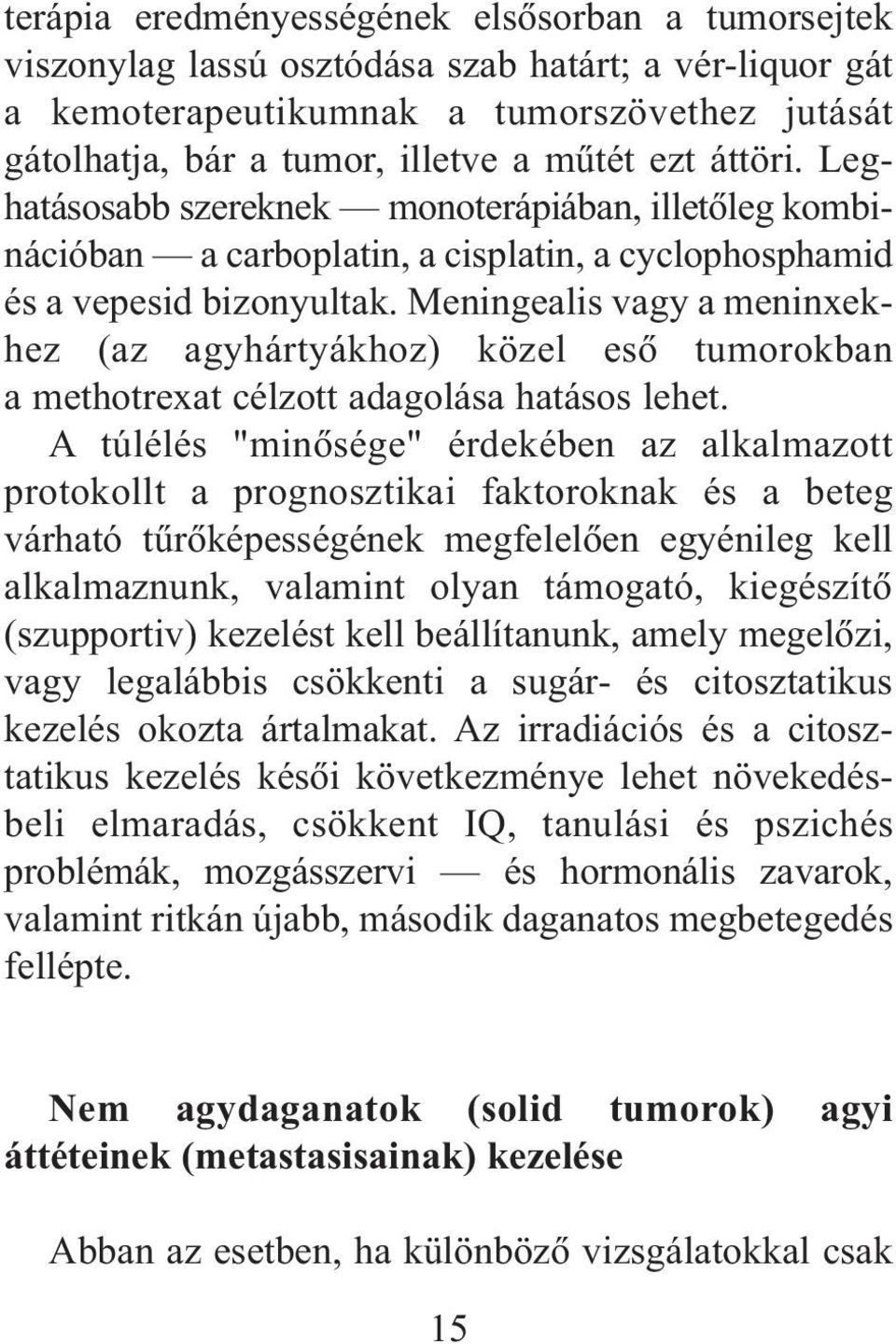 Meningealis vagy a meninxekhez (az agyhártyákhoz) közel esõ tumorokban a methotrexat célzott adagolása hatásos lehet.