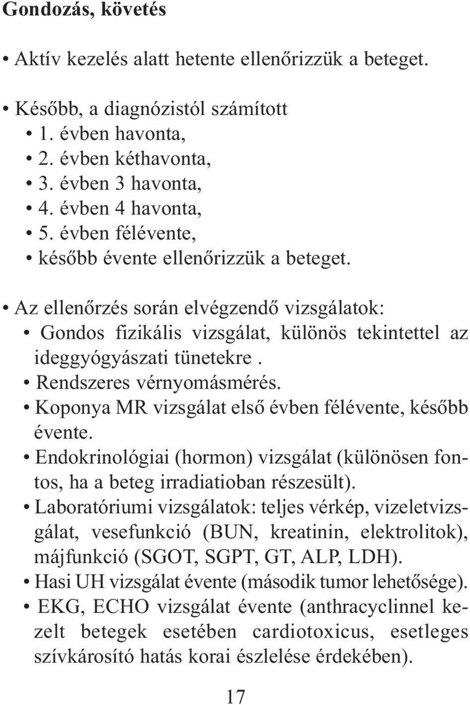 Rendszeres vérnyomásmérés. Koponya MR vizsgálat elsõ évben félévente, késõbb évente. Endokrinológiai (hormon) vizsgálat (különösen fontos, ha a beteg irradiatioban részesült).