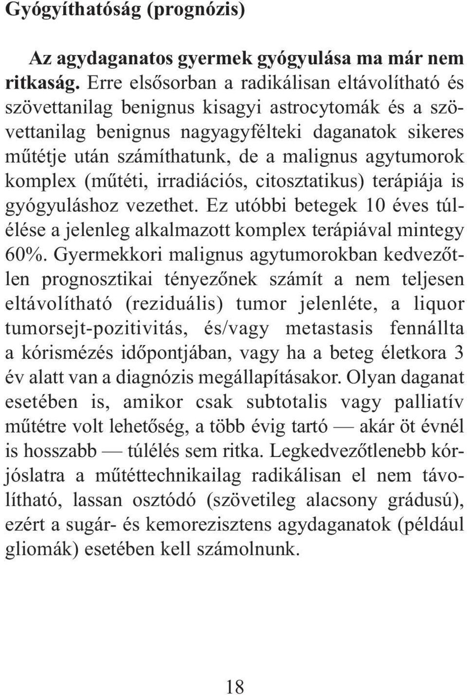 agytumorok komplex (mûtéti, irradiációs, citosztatikus) terápiája is gyógyuláshoz vezethet. Ez utóbbi betegek 10 éves túlélése a jelenleg alkalmazott komplex terápiával mintegy 60%.