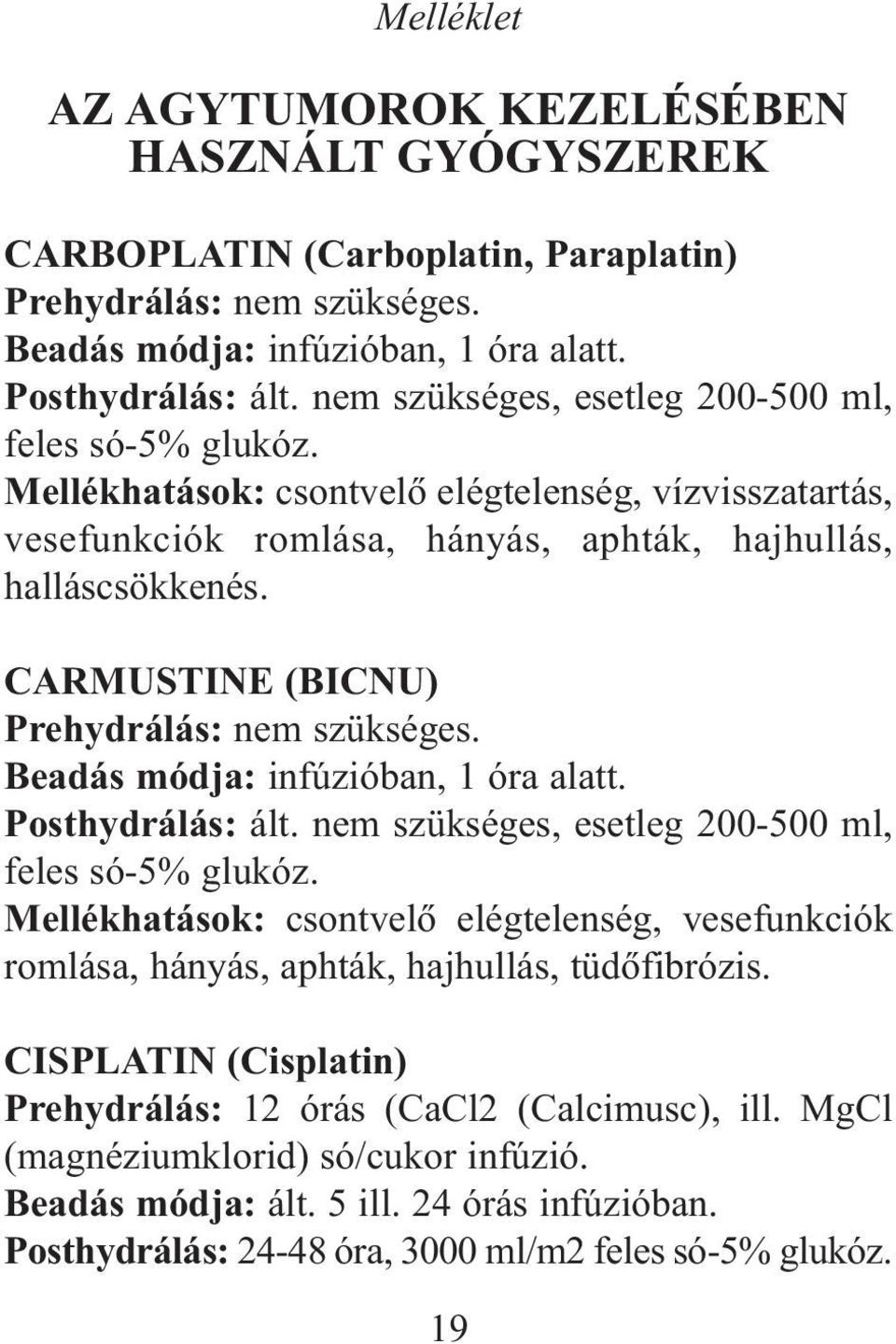 CARMUSTINE (BICNU) Prehydrálás: nem szükséges. Beadás módja: infúzióban, 1 óra alatt. Posthydrálás: ált. nem szükséges, esetleg 200-500 ml, feles só-5% glukóz.