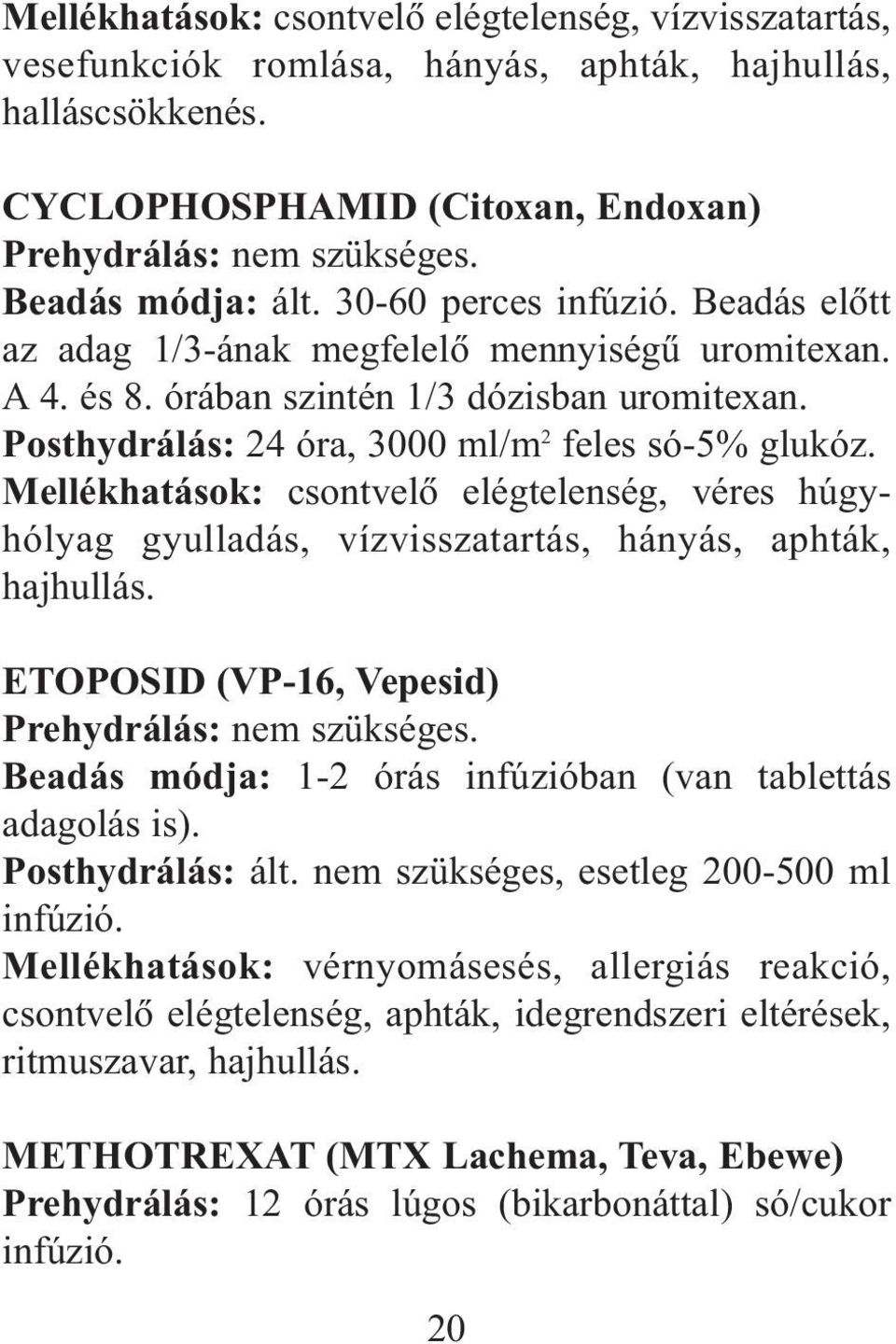 Posthydrálás: 24 óra, 3000 ml/m 2 feles só-5% glukóz. Mellékhatások: csontvelõ elégtelenség, véres húgyhólyag gyulladás, vízvisszatartás, hányás, aphták, hajhullás.