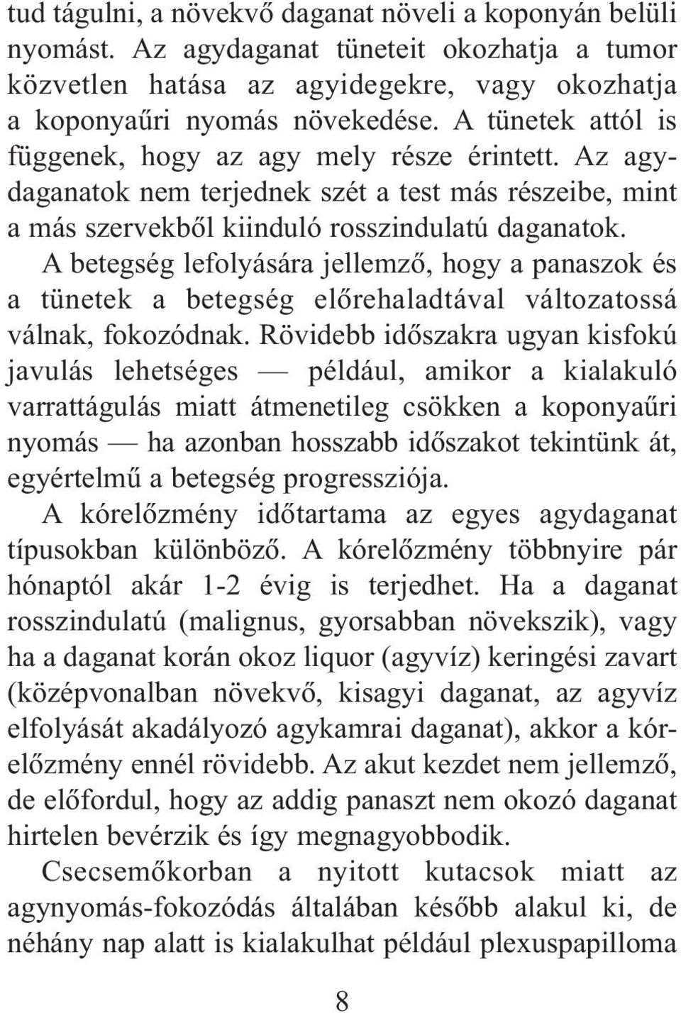 A betegség lefolyására jellemzõ, hogy a panaszok és a tünetek a betegség elõrehaladtával változatossá válnak, fokozódnak.